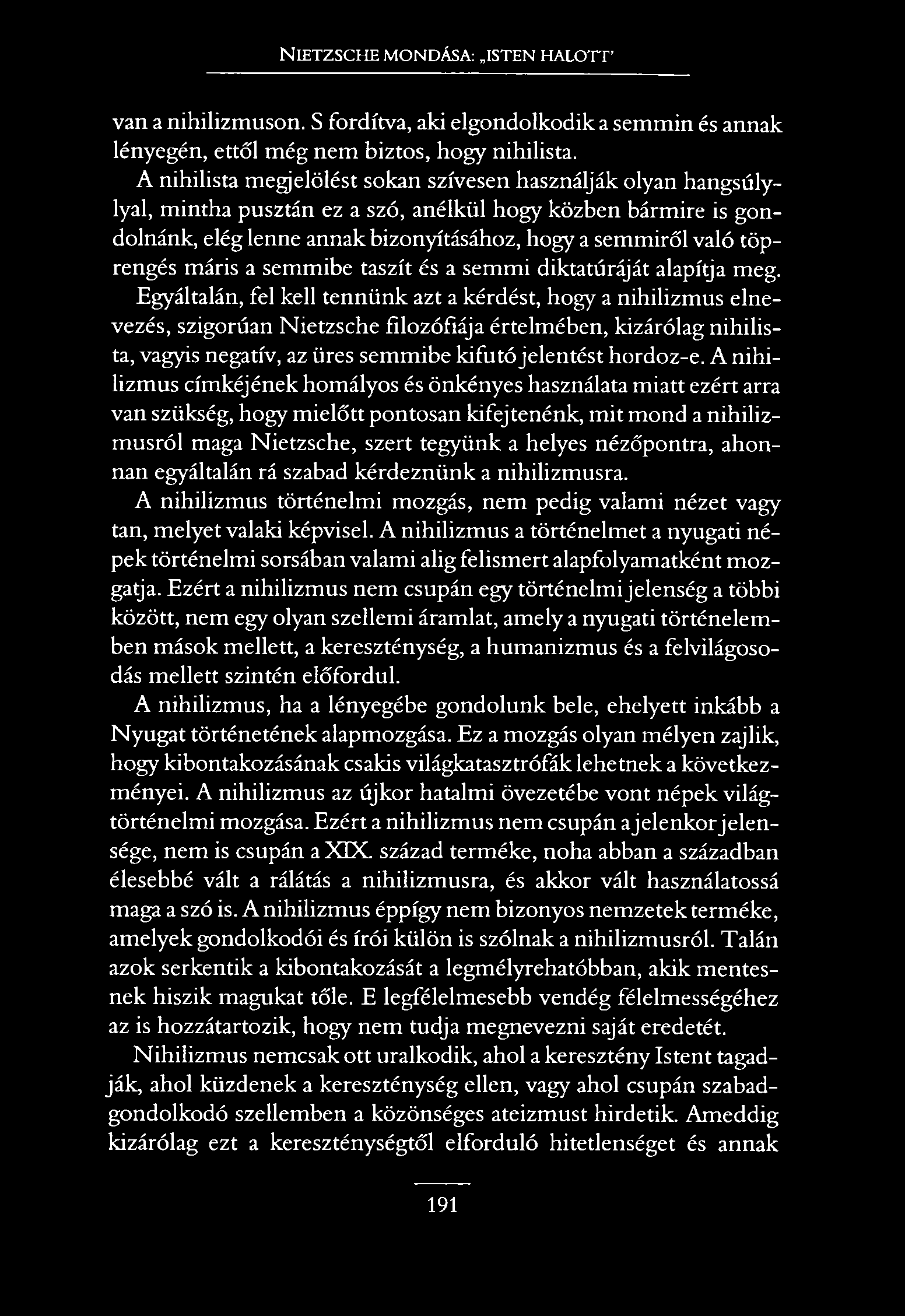 N ietzsche mondása: isten halott van a nihilizmuson. S fordítva, aki elgondolkodik a semmin és annak lényegén, ettől még nem biztos, hogy nihilista.