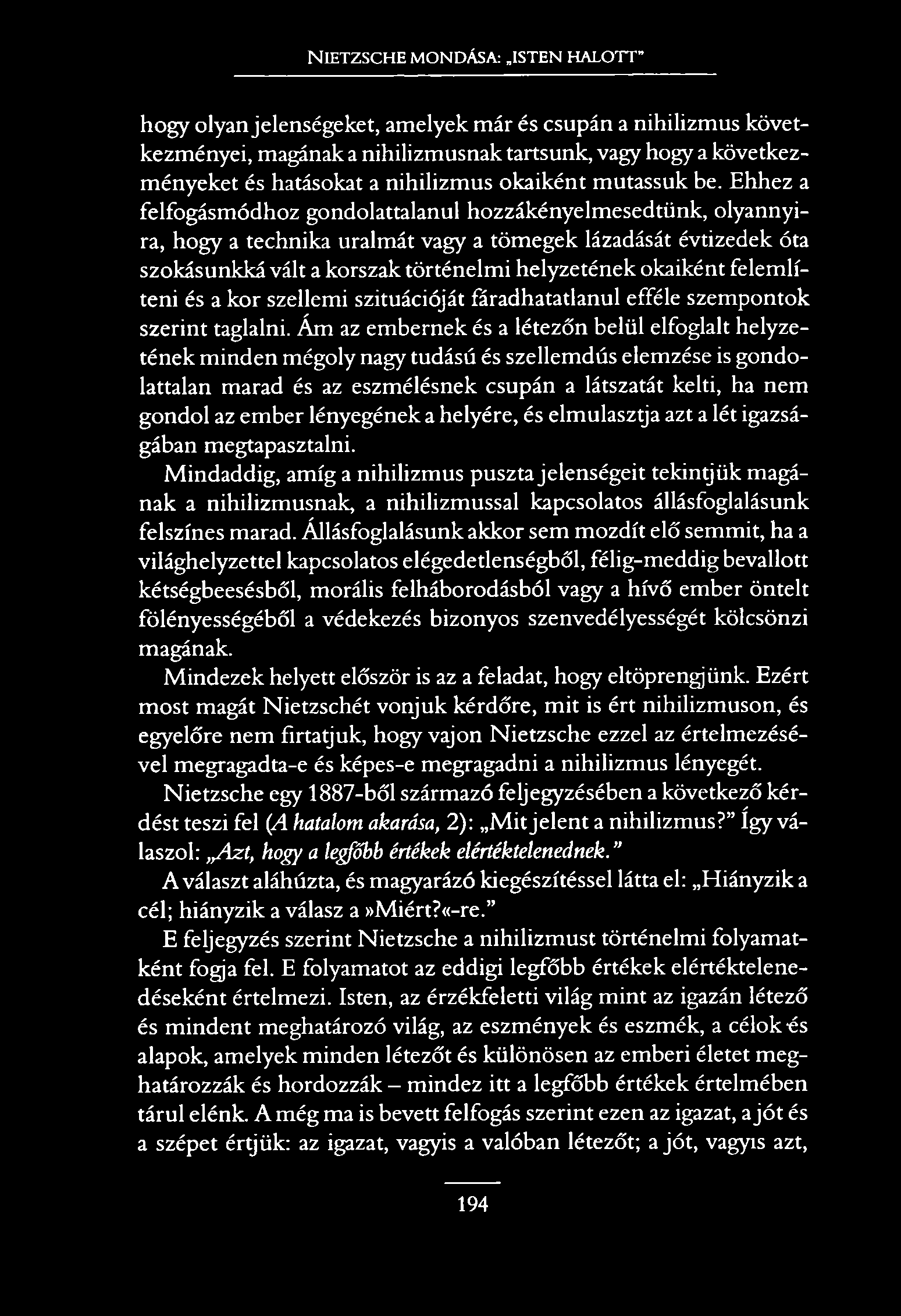 NIETZSCHE MONDÁSA: ISTEN HALOTT hogy olyan jelenségeket, amelyek már és csupán a nihilizmus következményei, magának a nihilizmusnak tartsunk, vagy hogy a következményeket és hatásokat a nihilizmus