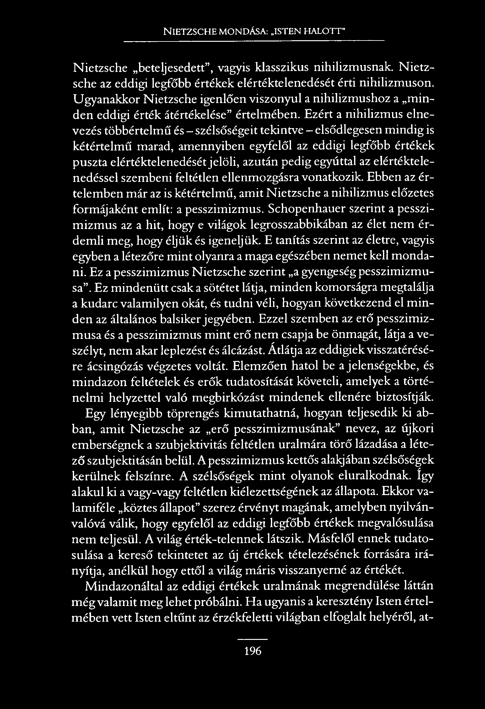 N ietzsche mondása: isten halott" Nietzsche beteljesedett, vagyis klasszikus nihilizmusnak Nietzsche az eddigi legfőbb értékek elértéktelenedését érti nihilizmuson.