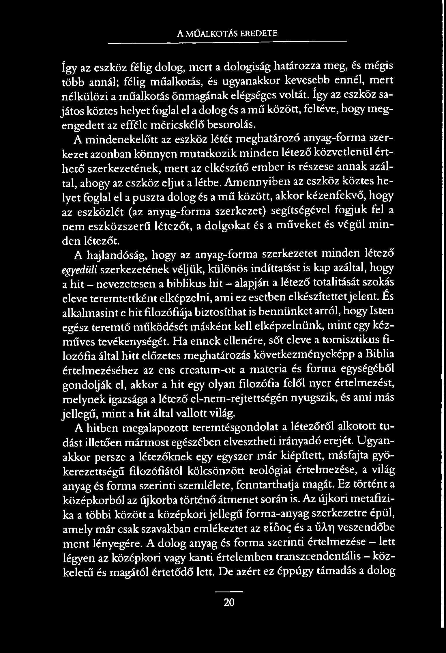 A MŰALKOTÁS EREDETE így az eszköz félig dolog, mert a dologiság határozza meg, és mégis több annál; félig műalkotás, és ugyanakkor kevesebb ennél, mert nélkülözi a műalkotás önmagának elégséges