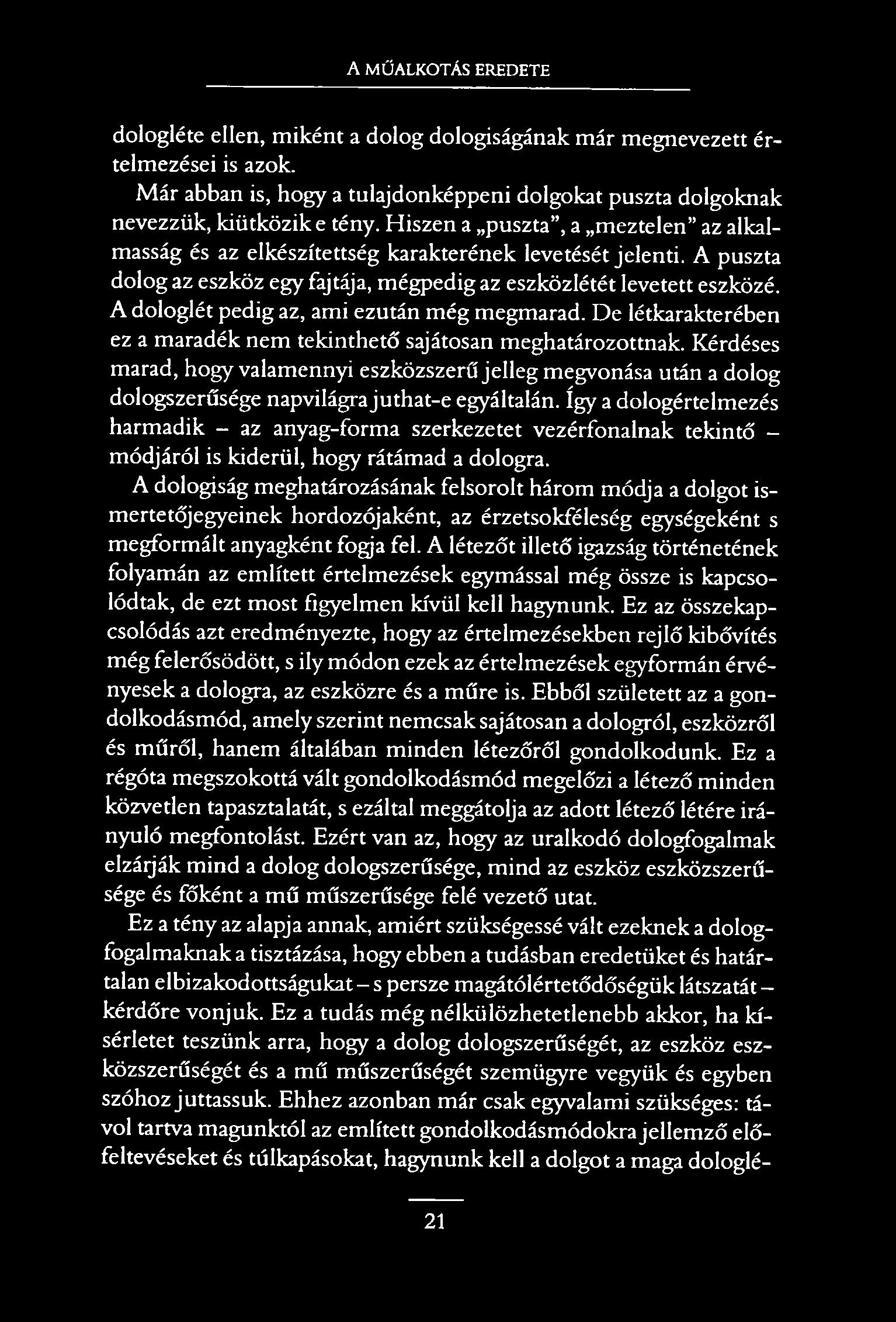 A MŰALKOTÁS EREDETE dologléte ellen, miként a dolog dologiságának már megnevezett értelmezései is azok. Már abban is, hogy a tulajdonképpeni dolgokat puszta dolgoknak nevezzük, kiütközik e tény.