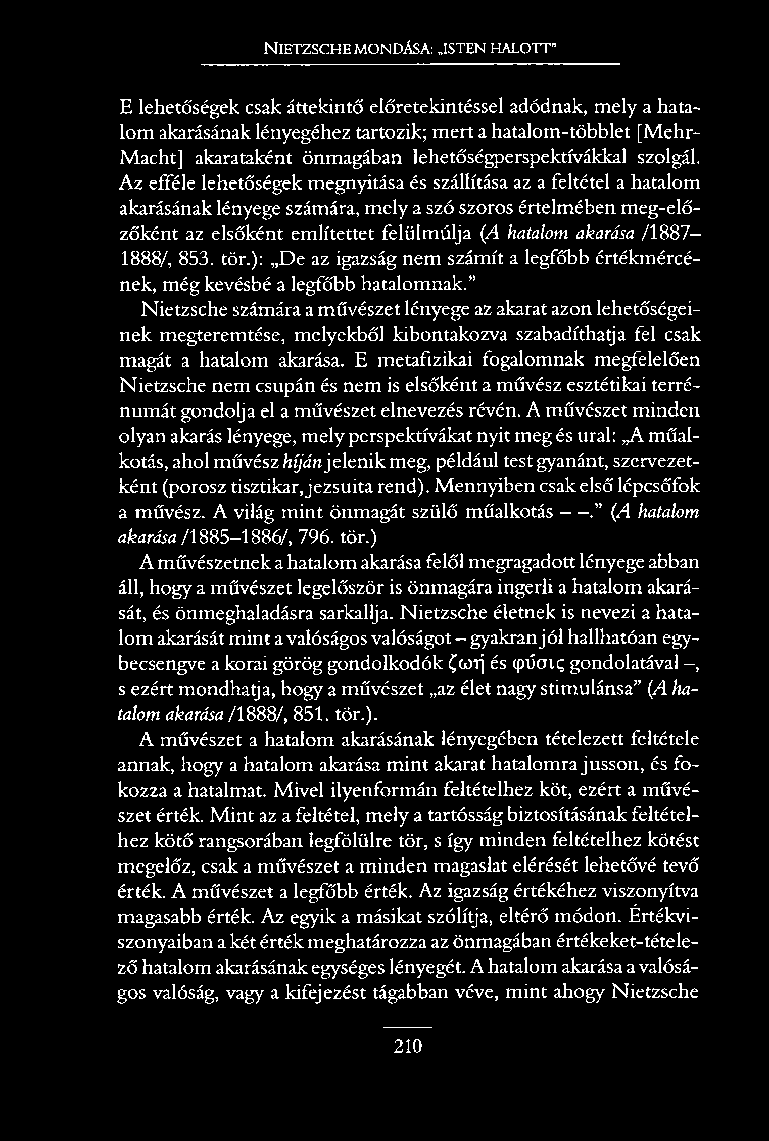 NIETZSCHE MONDÁSA: ISTEN HALOTT E lehetőségek csak áttekintő előretekintéssel adódnak, mely a hatalom akarásának lényegéhez tartozik; mert a hatalom-többlet [Mehr- Macht] akarataként önmagában