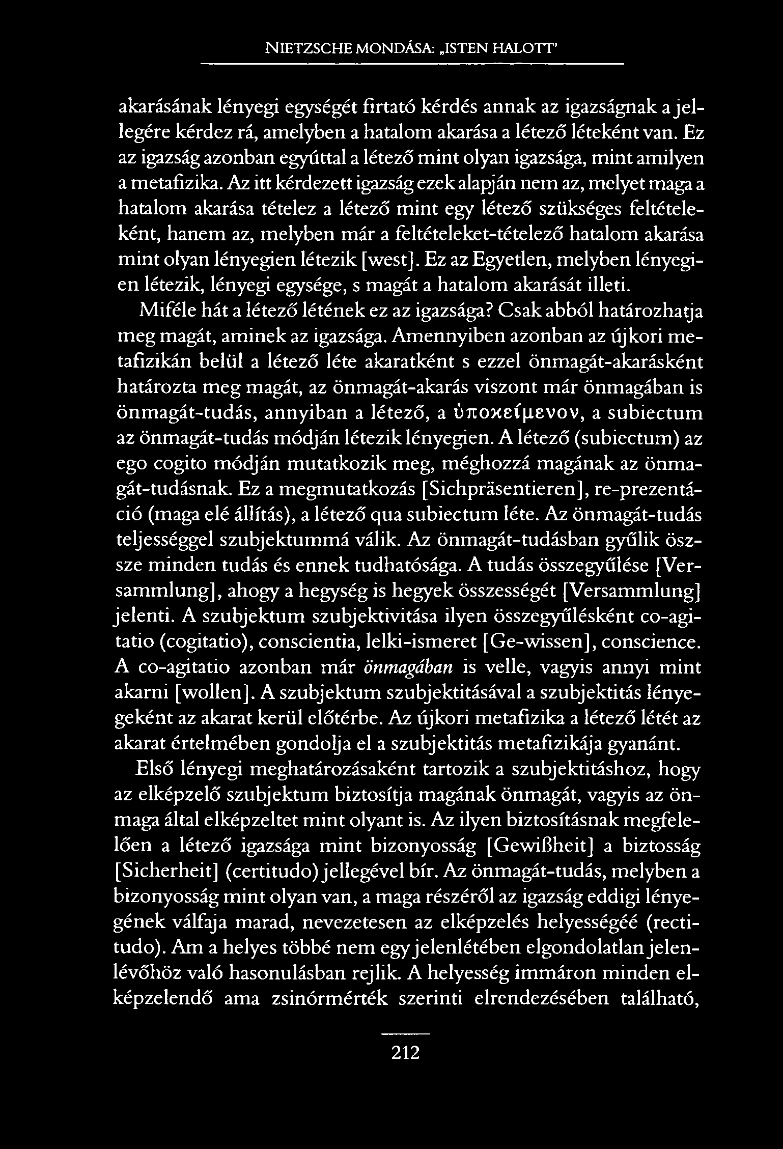 NIETZSCHE MONDÁSA: ISTEN HALOTT akarásának lényegi egységét firtató kérdés annak az igazságnak a je l legére kérdez rá, amelyben a hatalom akarása a létező léteként van.