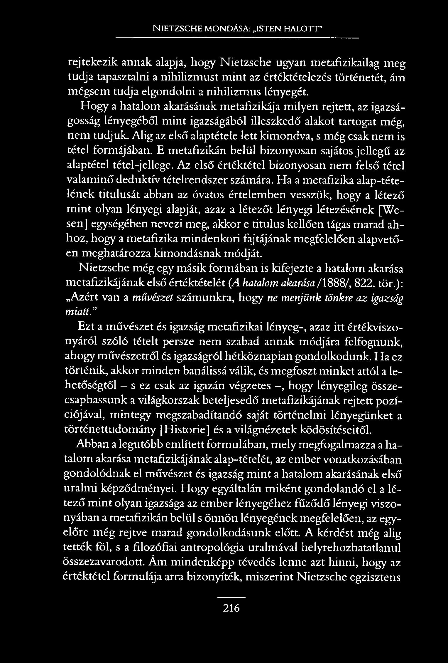 N ietzsche mondása: isten halott rejtekezik annak alapja, hogy Nietzsche ugyan metafizikailag meg tudja tapasztalni a nihilizmust mint az értéktételezés történetét, ám mégsem tudja elgondolni a