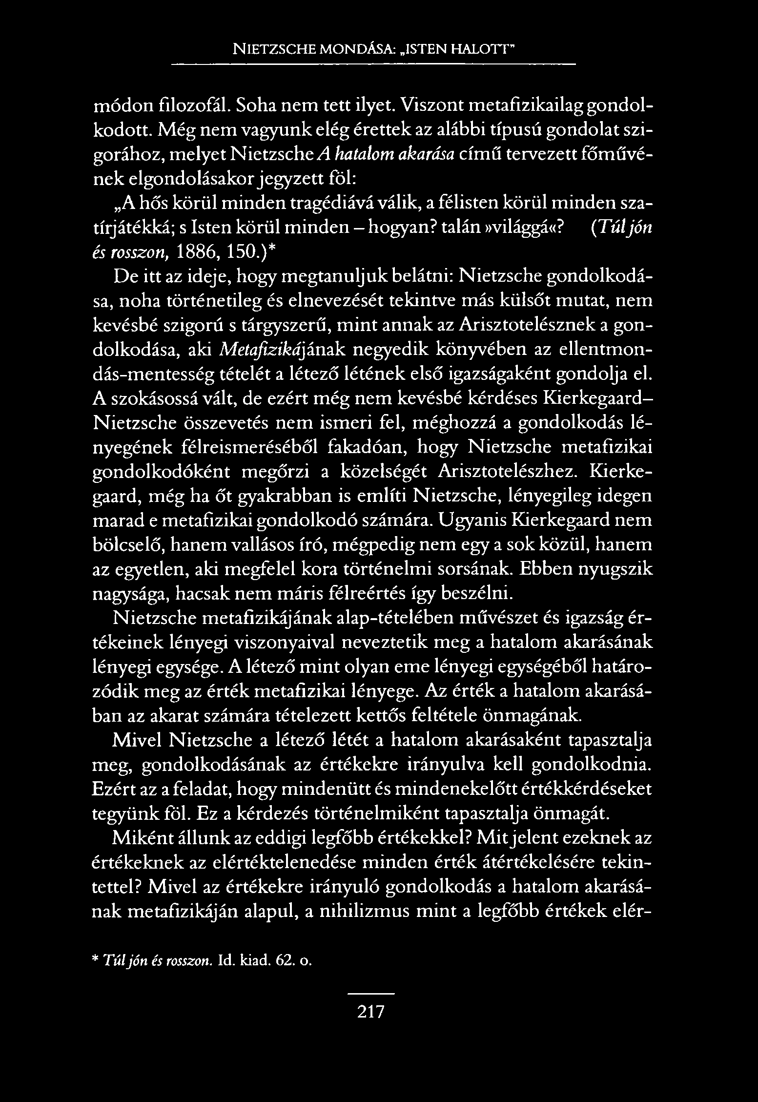 NIETZSCHE MONDÁSA: ISTEN HALOTT" módon filozofál. Soha nem tett ilyet. Viszont metafizikailag gondolkodott.