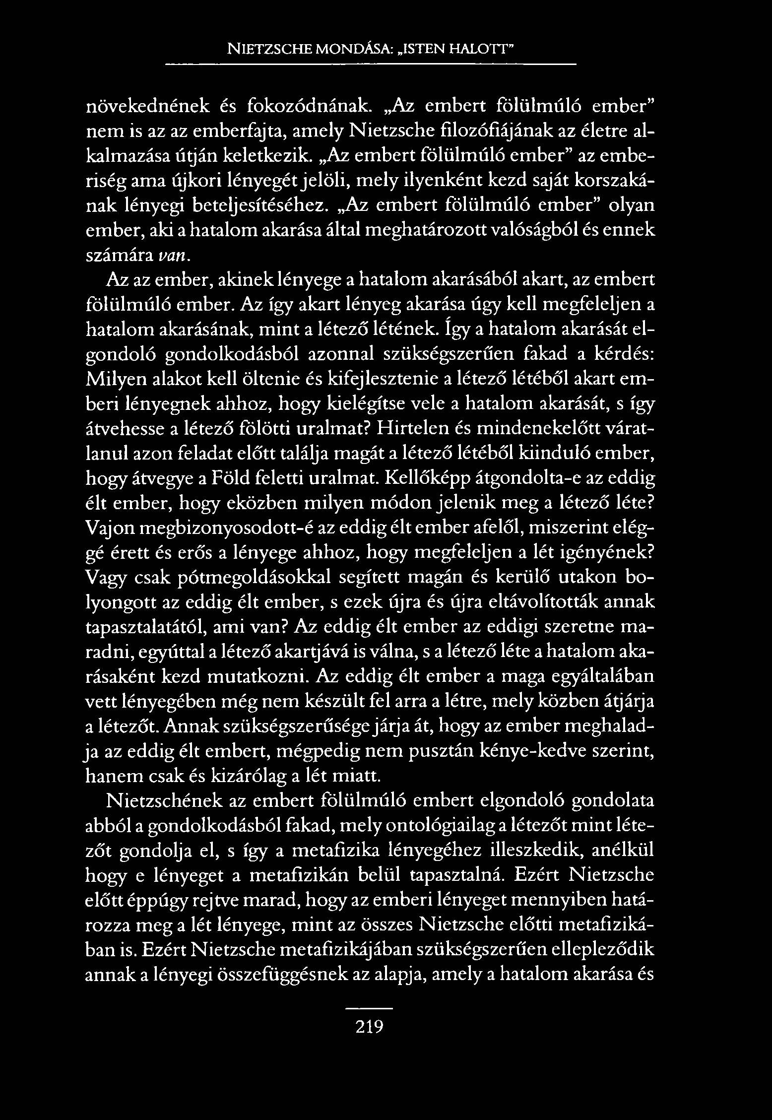 N ietzsche mondása: isten halott növekednének és fokozódnának. Az embert fölülmúló ember nem is az az emberfajta, amely Nietzsche filozófiájának az életre alkalmazása útján keletkezik.