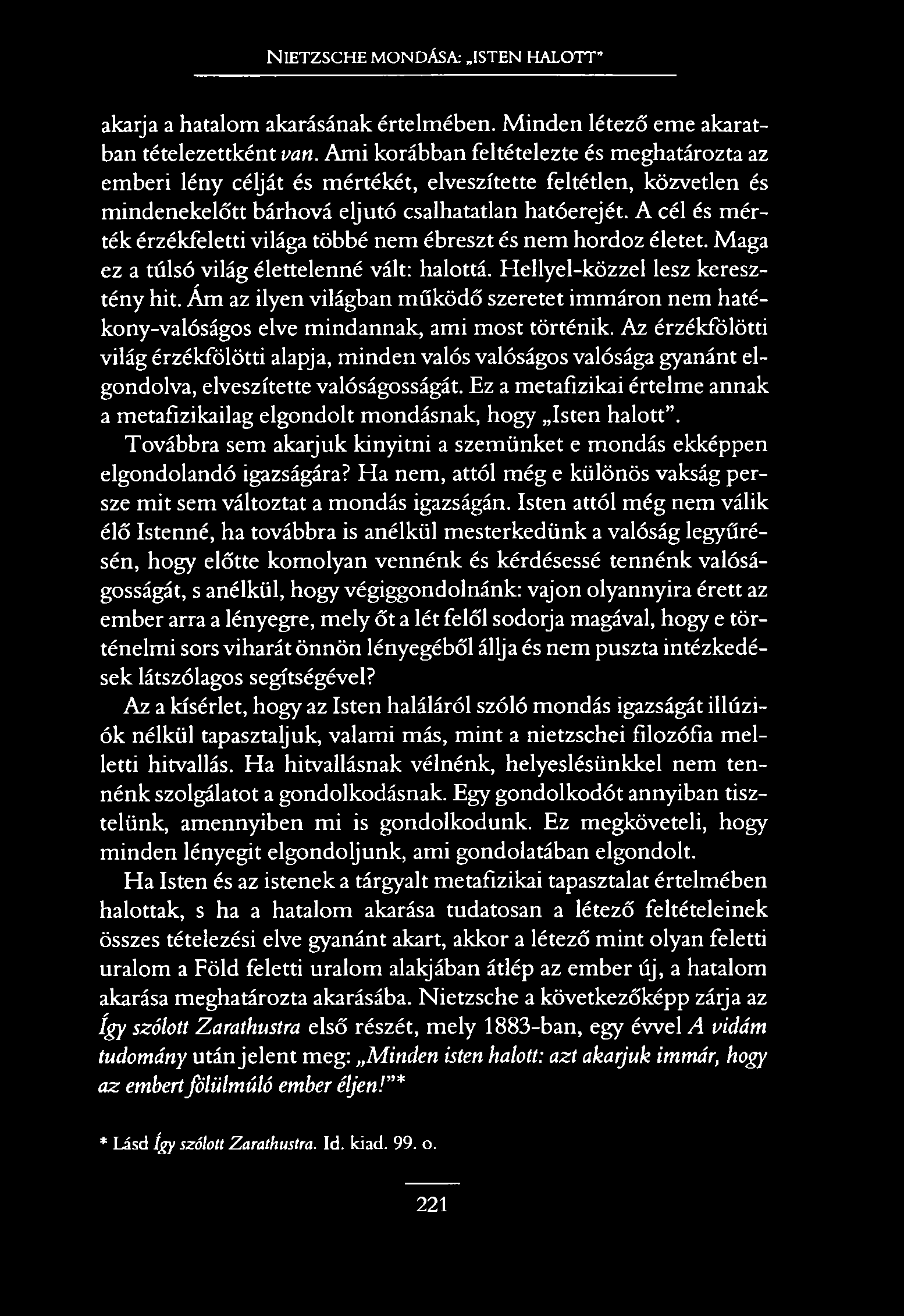 N ietzsche mondása: isten halott akarja a hatalom akarásának értelmében. Minden létező eme akaratban tételezettként van.