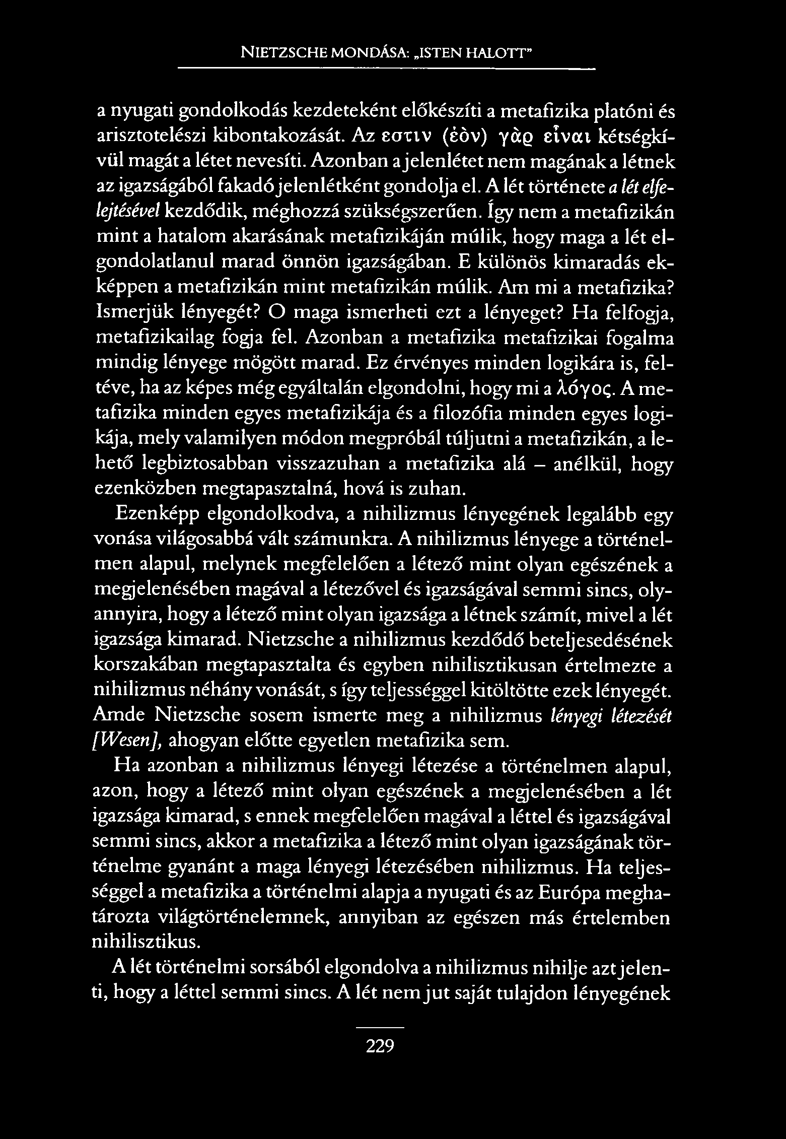 N ietzsche mondása: isten halott a nyugati gondolkodás kezdeteként előkészíti a metafizika platóni és arisztotelészi kibontakozását. Az ecm v (éöv) y á g eív at kétségkívül magát a létet nevesíti.