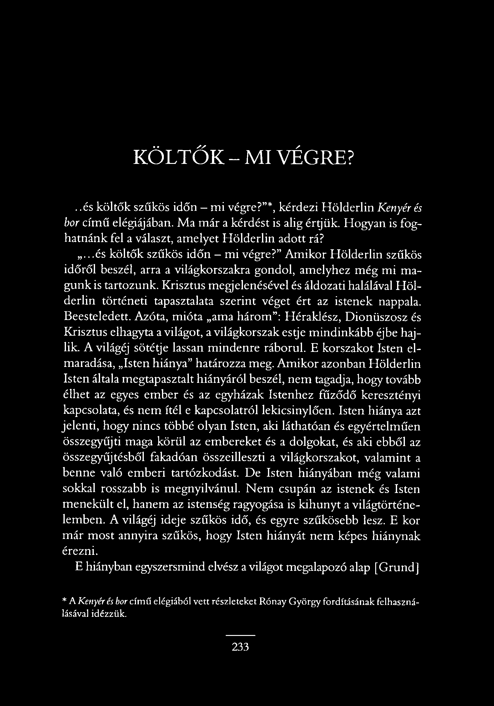KÖLTŐK - MI VÉGRE?..és költők szűkös időn - mi végre? *, kérdezi Hölderlin Kenyér és bor című elégiájában. Ma már a kérdést is alig értjük.