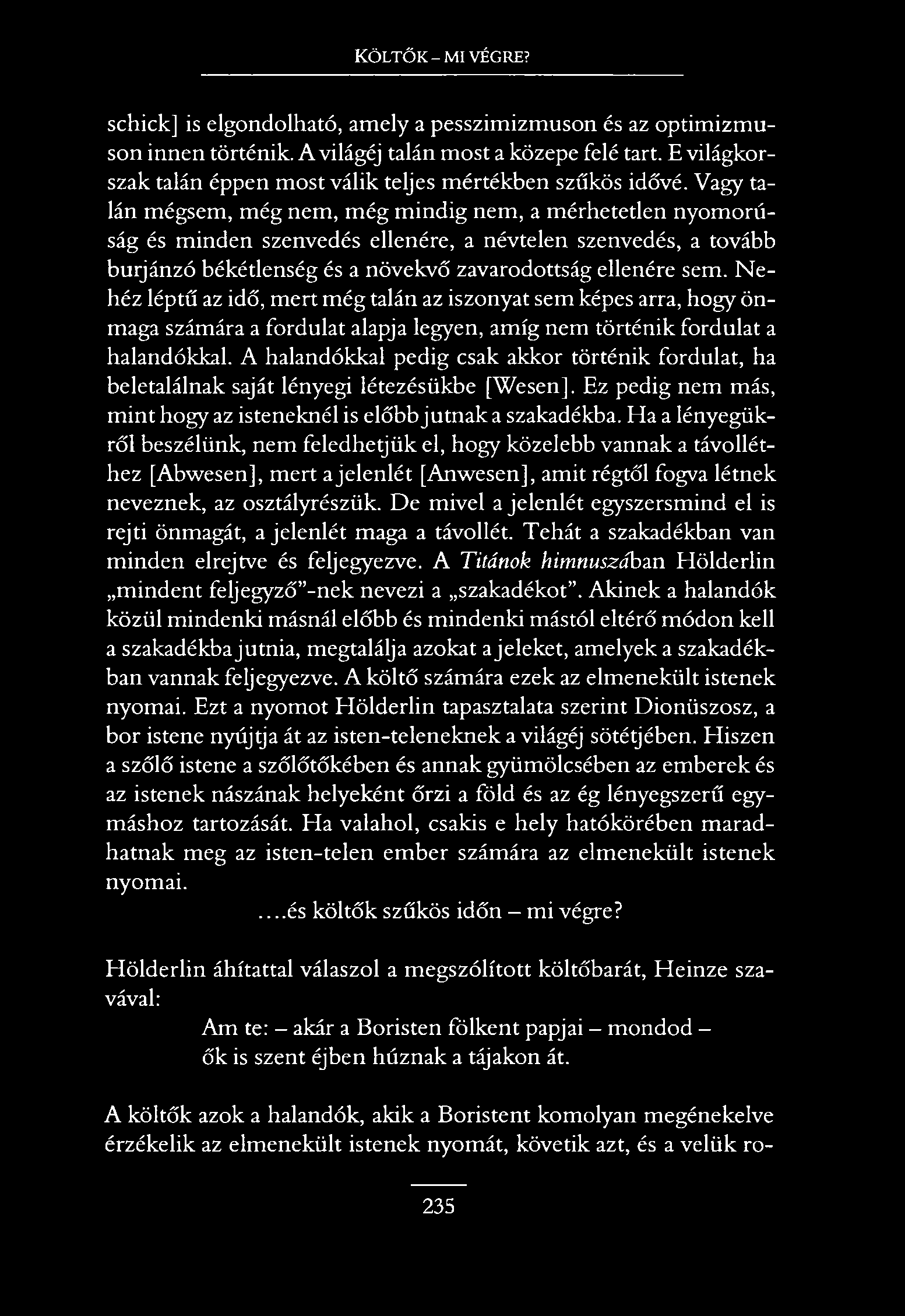 Költők - mi végre? schick] is elgondolható, amely a pesszimizmuson és az optimizmuson innen történik. A világéj talán most a közepe felé tart.