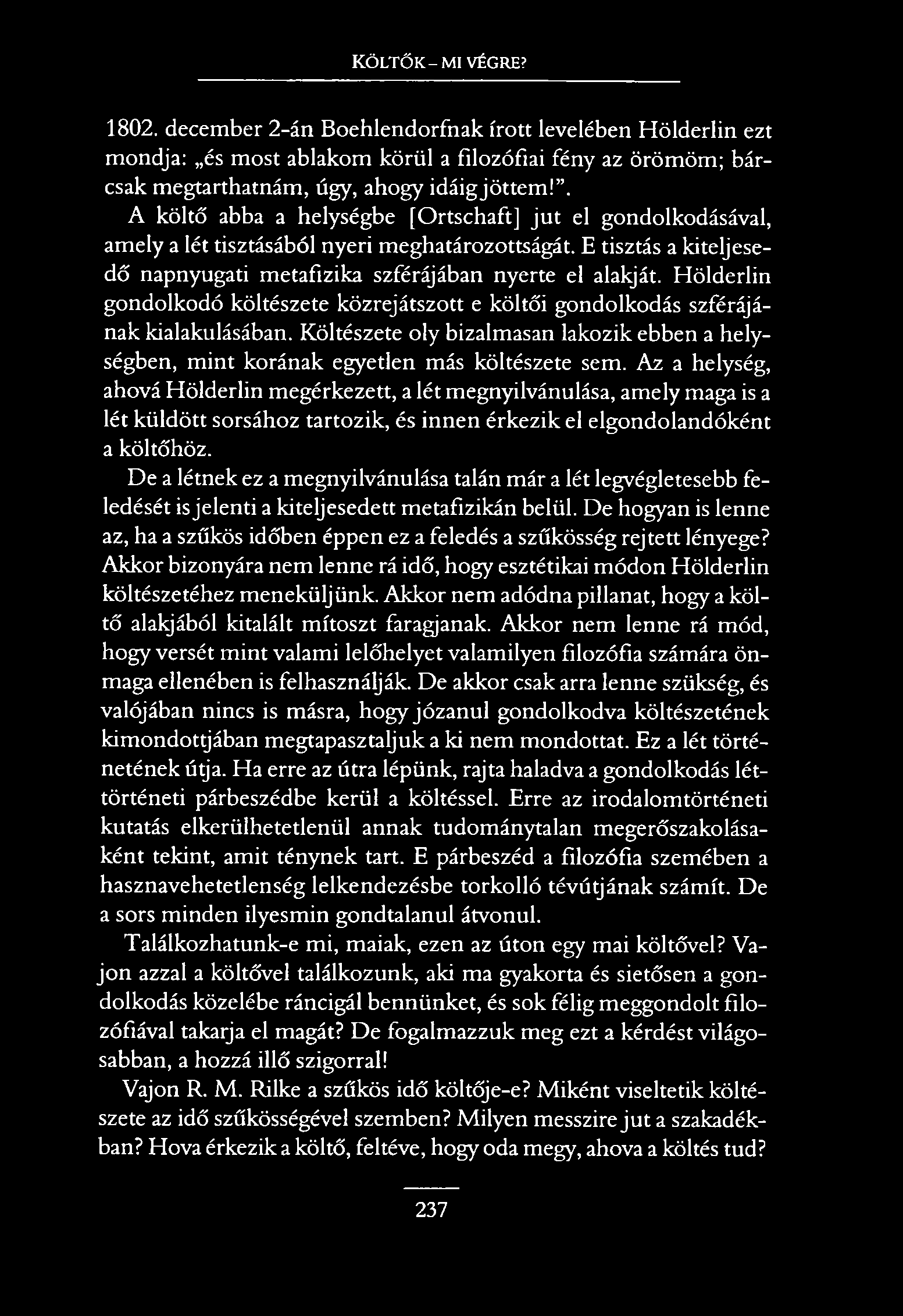 Költők - mi végre? 1802. december 2-án Boehlendorfnak írott levelében Hölderlin ezt mondja: és most ablakom körül a filozófiai fény az örömöm; bárcsak megtarthatnám, úgy, ahogy idáigjöttem!
