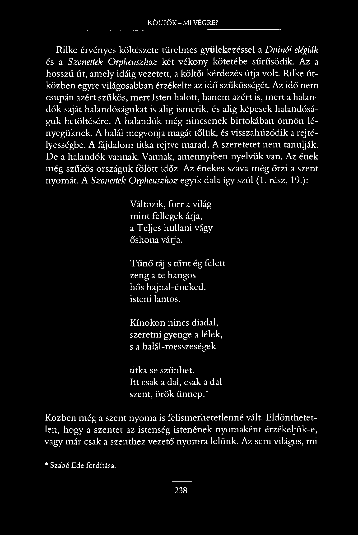 Költők - mi végre? Rilke érvényes költészete türelmes gyülekezéssel a Duinói elégiák és a Szonettek Orpheuszhoz két vékony kötetébe sűrűsödik.