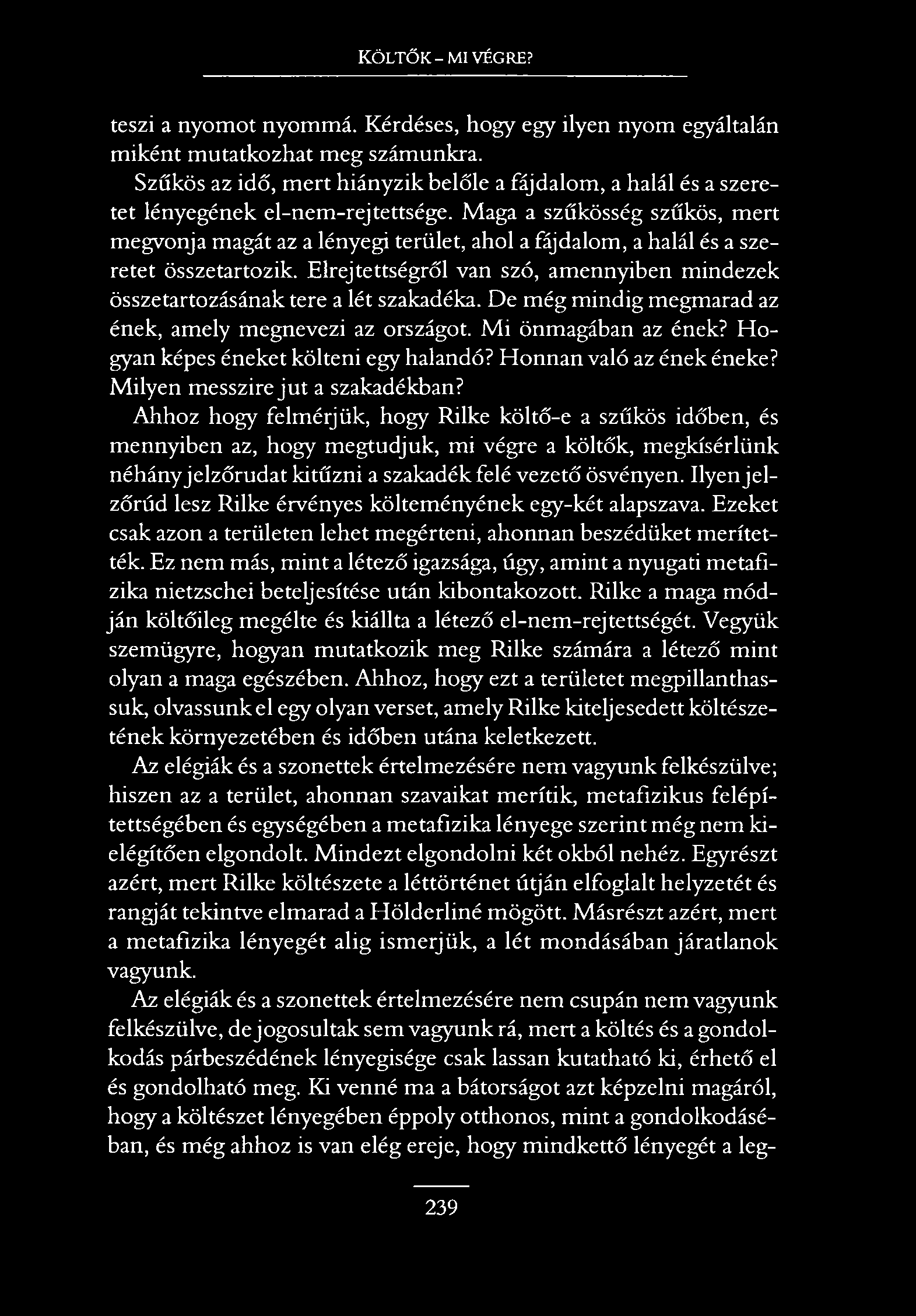 Költők - mi végre? teszi a nyomot nyommá. Kérdéses, hogy egy ilyen nyom egyáltalán miként mutatkozhat meg számunkra.