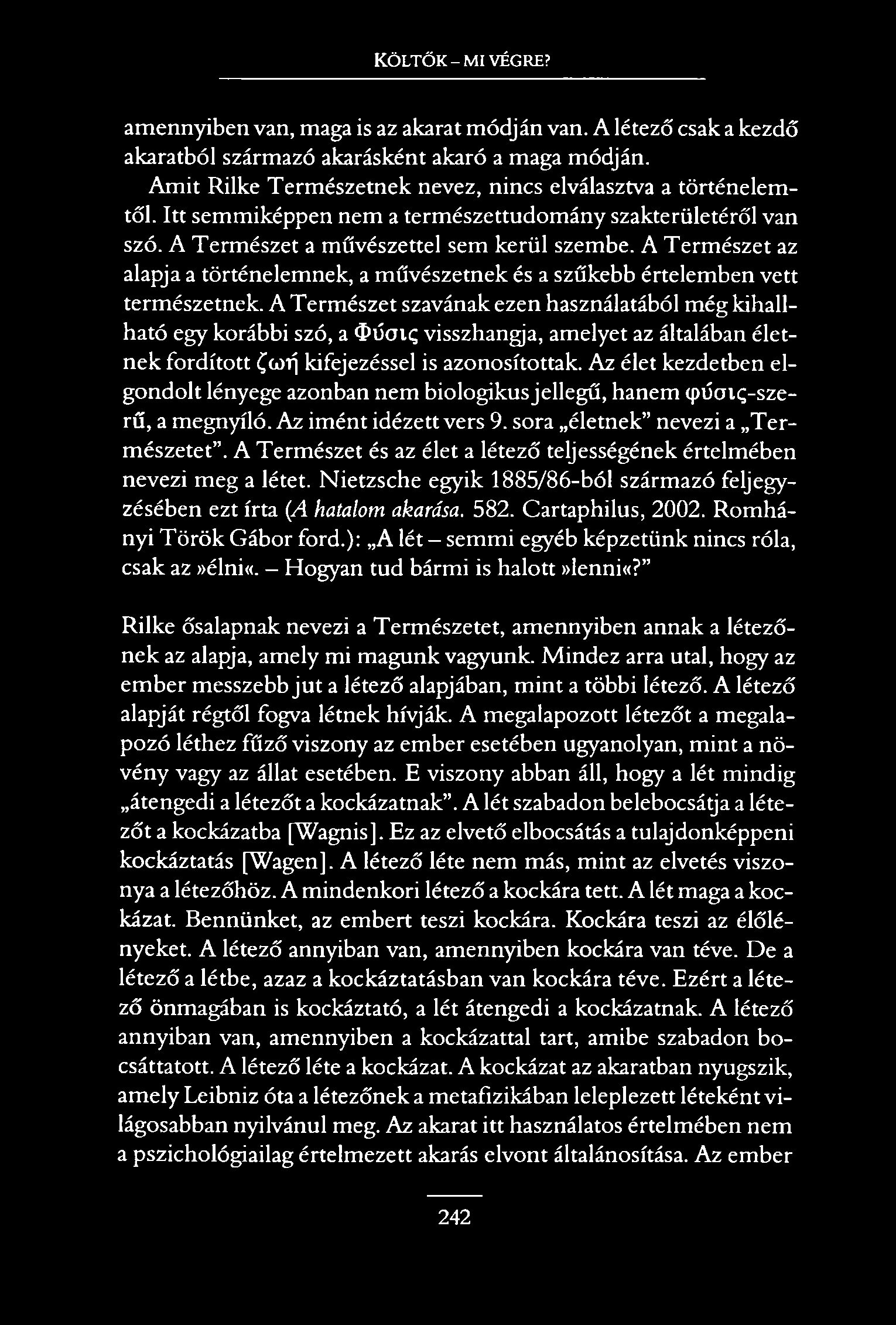 Költők - mi végre? amennyiben van, maga is az akarat módján van. A létező csak a kezdő akaratból származó akarásként akaró a maga módján.