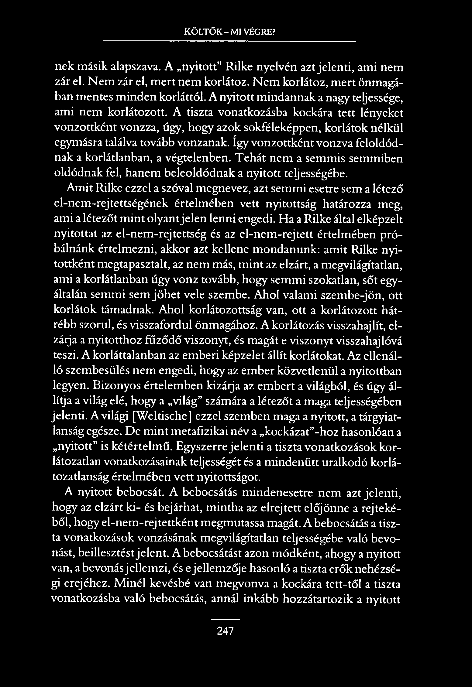 Költők - mi végre? nek másik alapszava. A nyitott Rilke nyelvén azt jelenti, ami nem zár el. Nem zár el, mert nem korlátoz. N em korlátoz, mert önmagában mentes minden korláttól.
