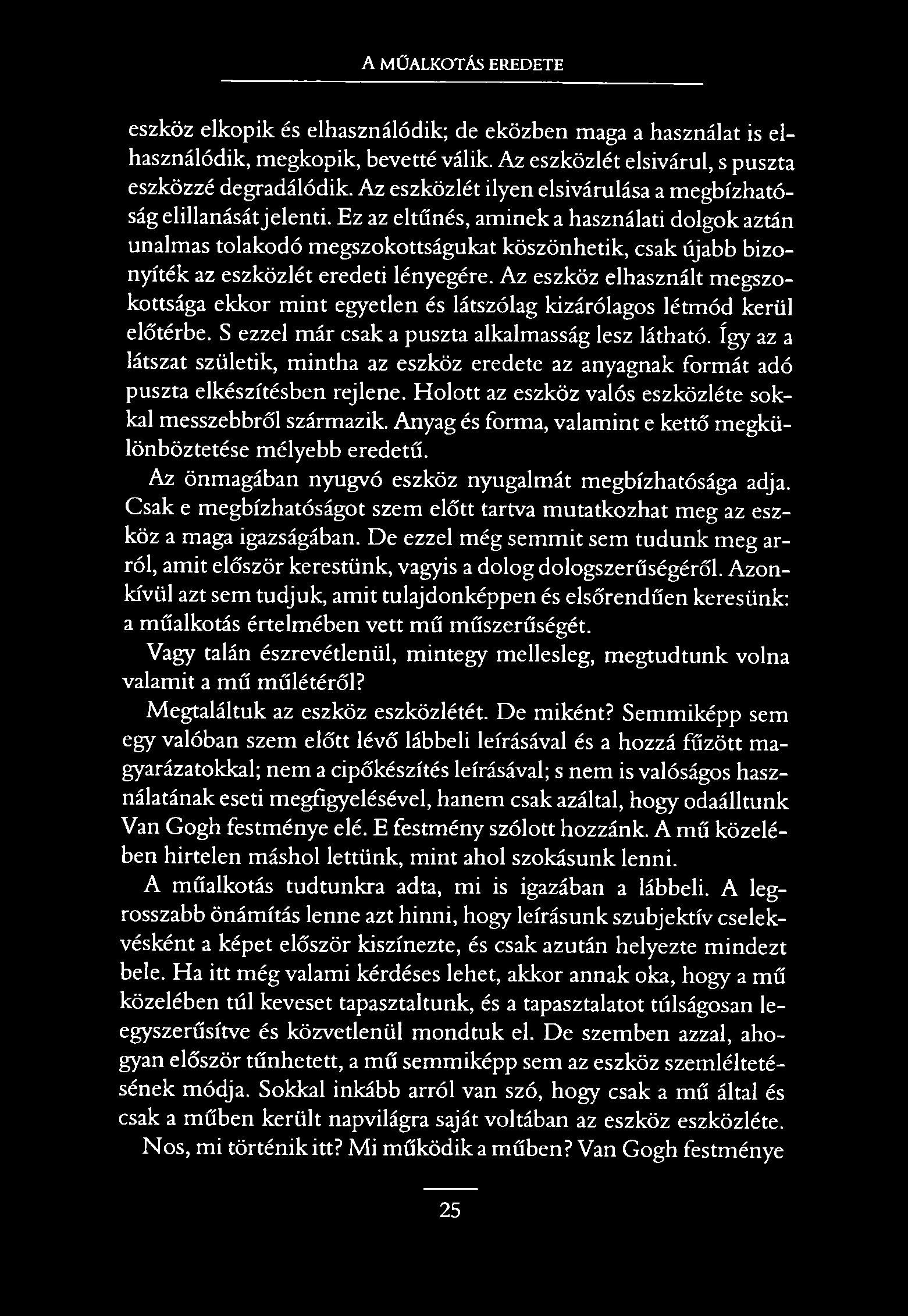 A MŰALKOTÁS EREDETE eszköz elkopik és elhasználódik; de eközben maga a használat is elhasználódik, megkopik, bevetté válik. Az eszközlét elsivárul, s puszta eszközzé degradálódik.