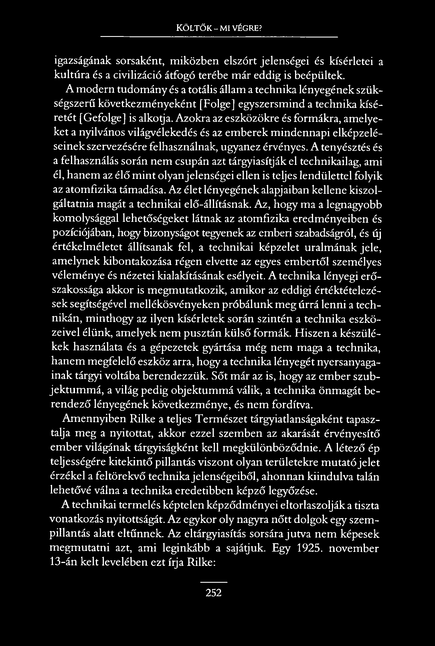 Költők-mi végre? igazságának sorsaként, miközben elszórt jelenségei és kísérletei a kultúra és a civilizáció átfogó terébe már eddig is beépültek.