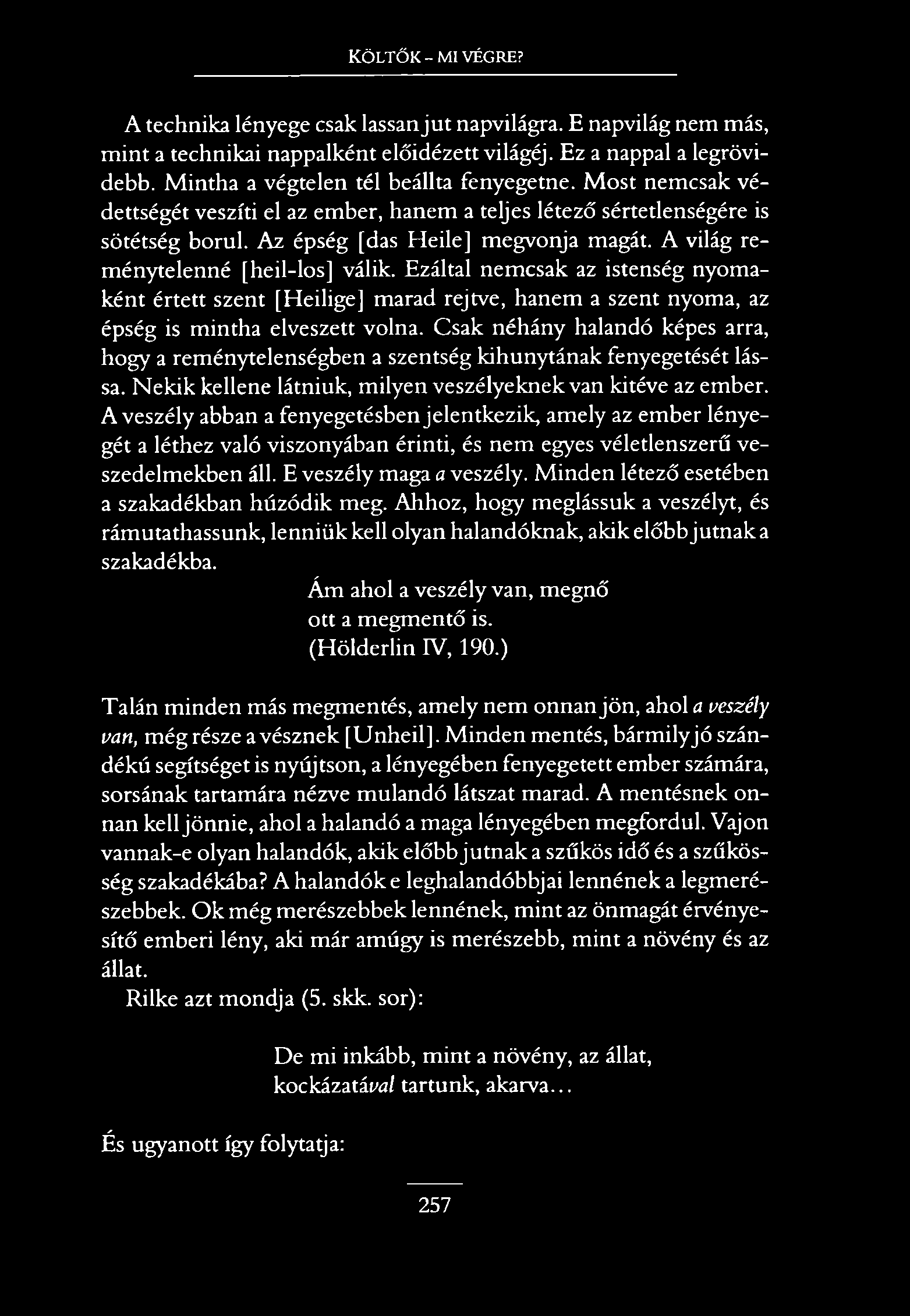 Költők - mi végre? A technika lényege csak lassan ju t napvilágra. E napvilág nem más, mint a technikai nappalként előidézett világéj. Ez a nappal a legrövidebb.