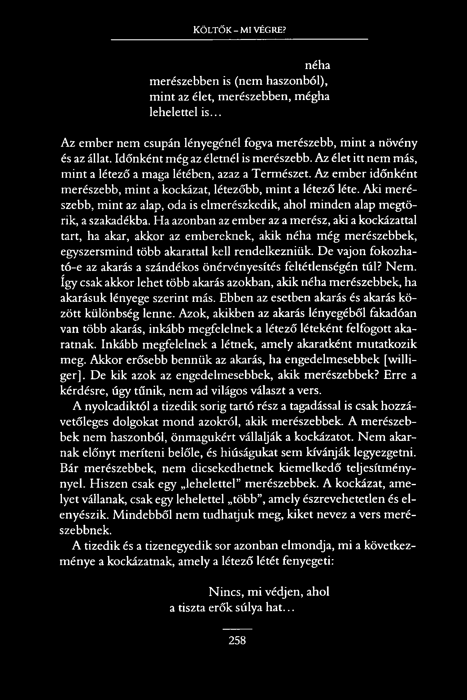 Költők - mi végre? néha merészebben is (nem haszonból), mint az élet, merészebben, mégha lehelettel is... Az ember nem csupán lényegénél fogva merészebb, mint a növény és az állat.