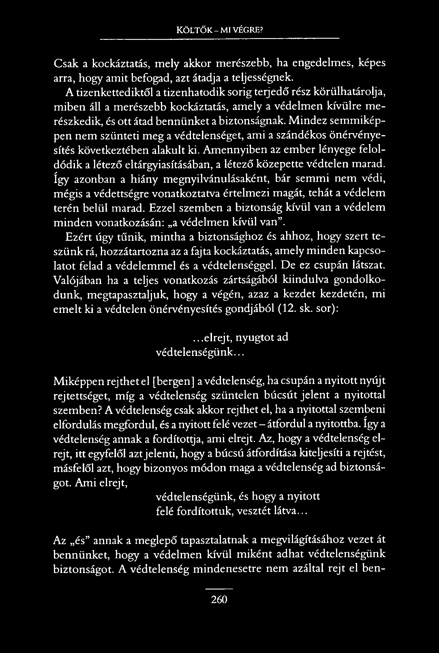 Költők-mi végre? Csak a kockáztatás, mely akkor merészebb, ha engedelmes, képes arra, hogy amit befogad, azt átadja a teljességnek.