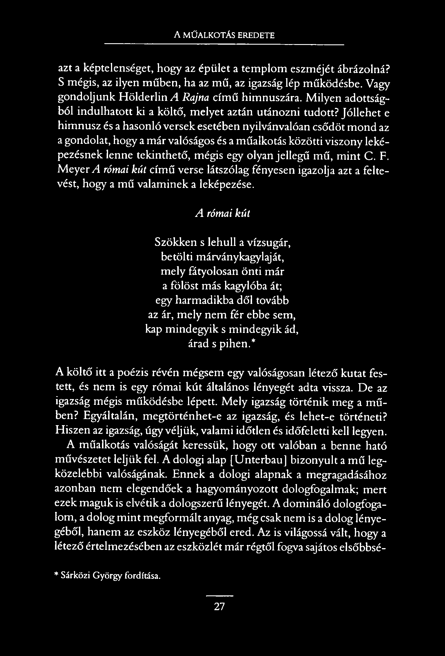 A MŰALKOTÁS EREDETE azt a képtelenséget, hogy az épület a templom eszméjét ábrázolná? S mégis, az ilyen műben, ha az mű, az igazság lép működésbe. Vagy gondoljunk Hölderlin/4 Rajna című himnuszára.