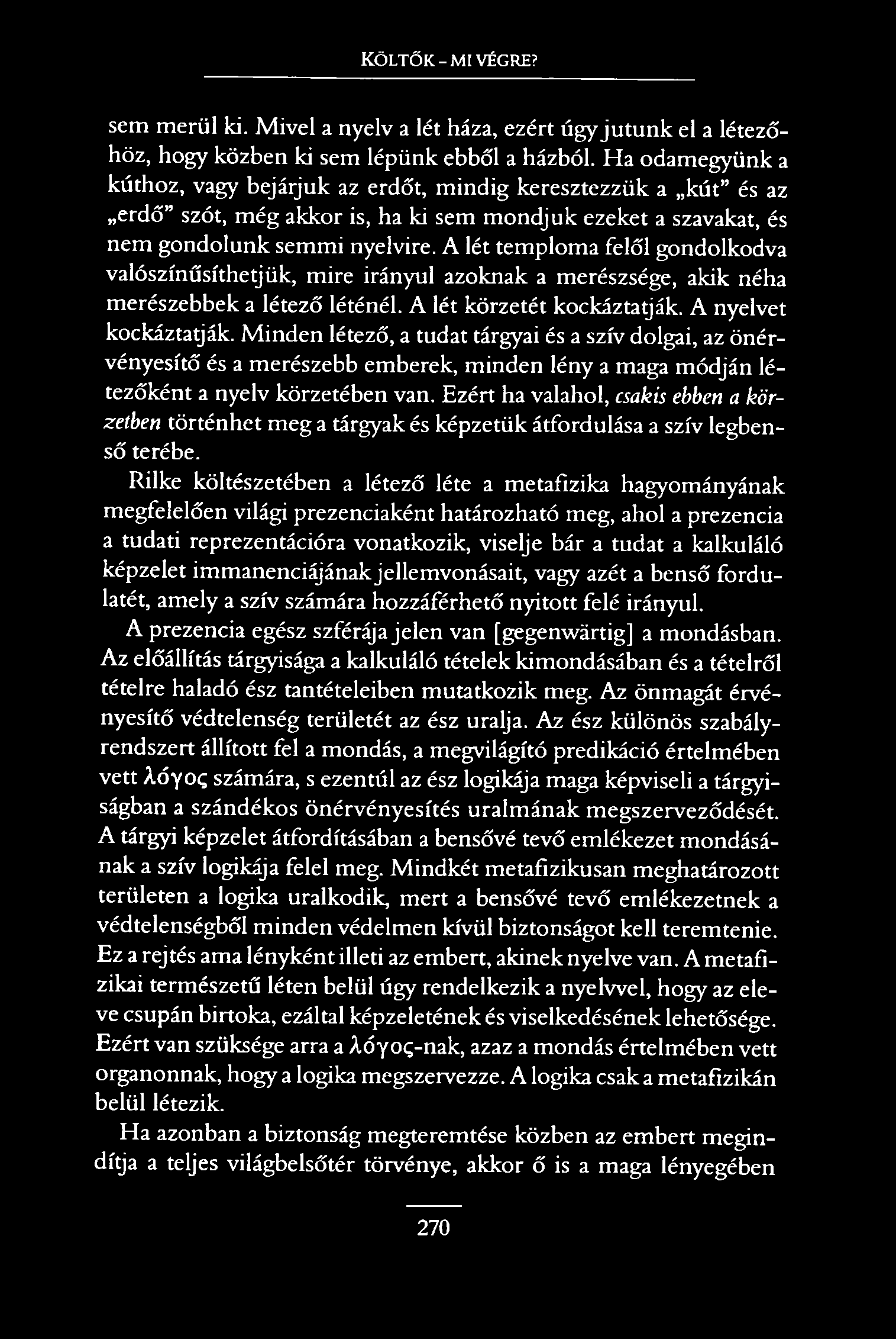 Költők-mi végre? sem merül ki. Mivel a nyelv a lét háza, ezért úgy jutunk el a létezőhöz, hogy közben ki sem lépünk ebből a házból.