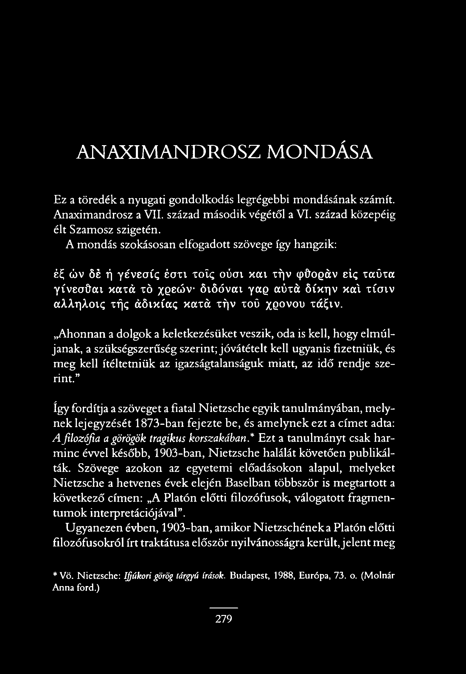 ANAXIMANDROSZ MONDÁSA Ez a töredék a nyugati gondolkodás legrégebbi mondásának számít. Anaximandrosz a VII. század második végétől a VI. század közepéig élt Szamosz szigetén.