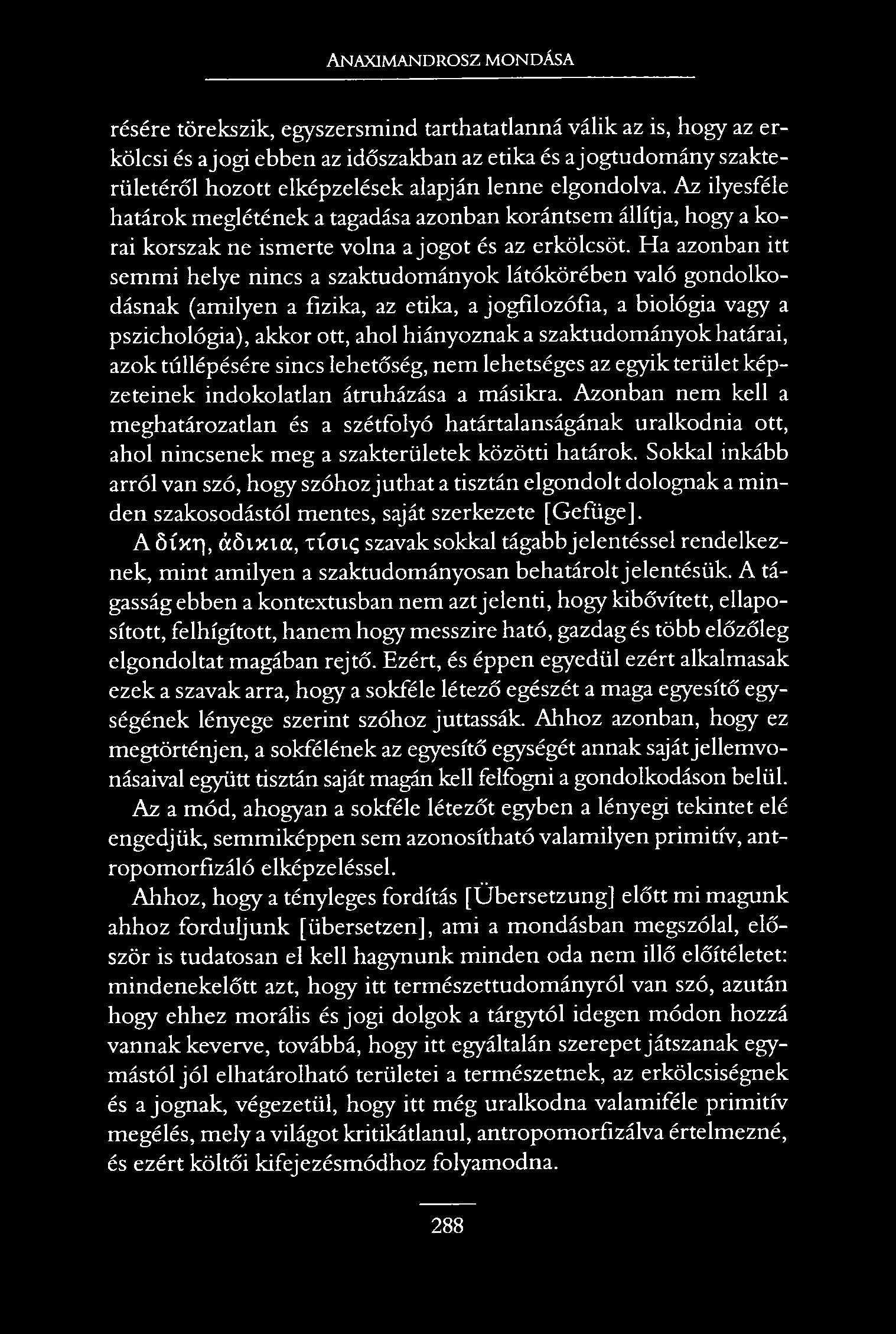 Anaximandrosz mondása résére törekszik, egyszersmind tarthatatlanná válik az is, hogy az erkölcsi és ajogi ebben az időszakban az etika és ajogtudomány szakterületéről hozott elképzelések alapján