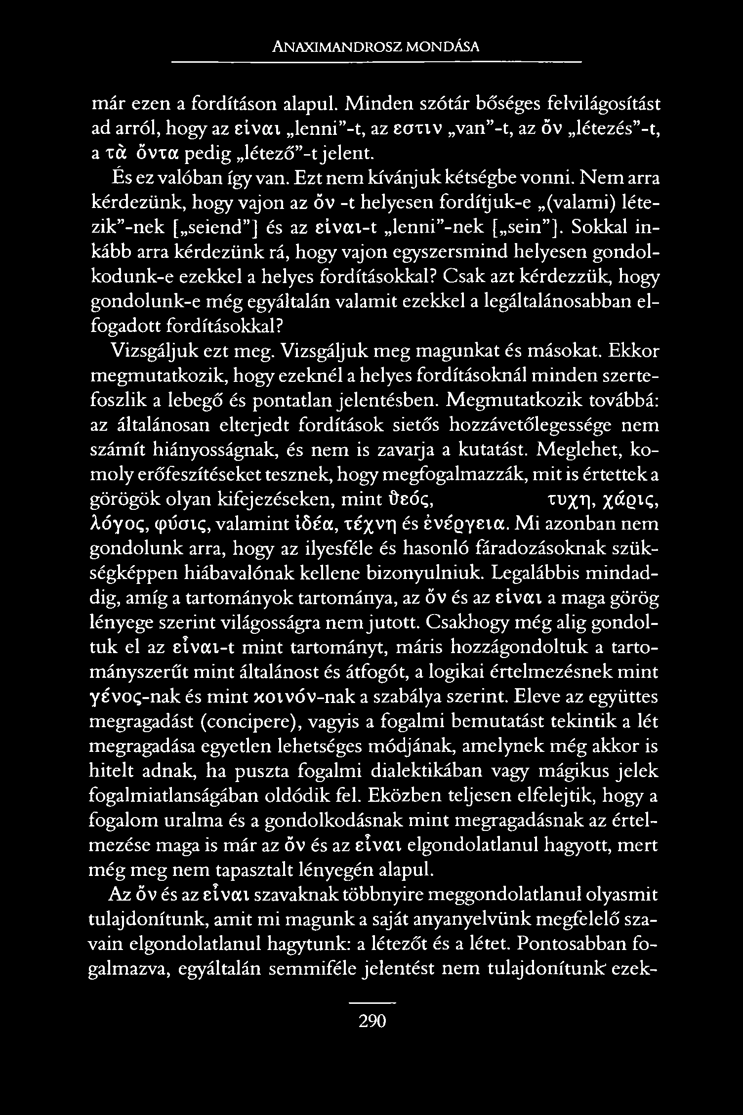 Anaximandrosz mondása már ezen a fordításon alapul. Minden szótár bőséges felvilágosítást ad arról, hogy az eívoa lenni -t, az eotiv van -t, az öv létezés -t, a xá ővxa pedig létező -t jelent.