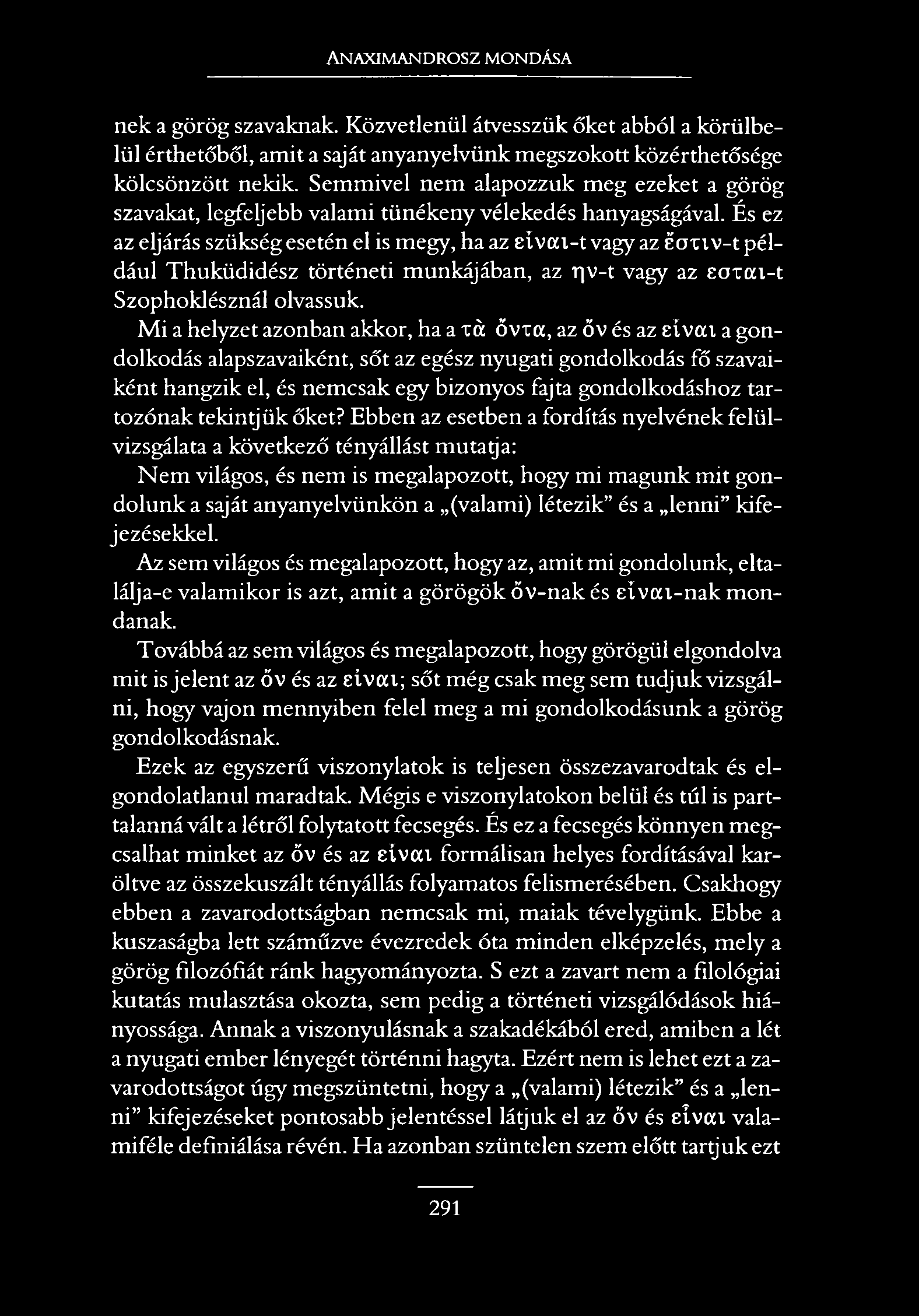 Anaximandrosz mondása nek a görög szavaknak. Közvetlenül átvesszük őket abból a körülbelül érthetőből, amit a saját anyanyelvűnk megszokott közérthetősége kölcsönzött nekik.