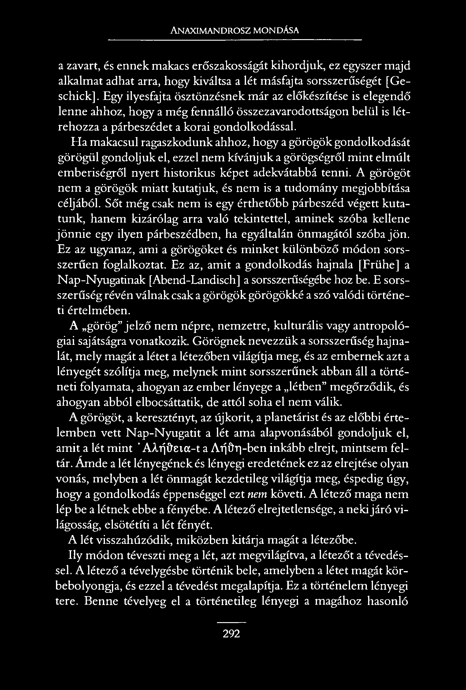 Anaximandrosz mondása a zavart, és ennek makacs erőszakosságát kihordjuk ez egyszer majd alkalmat adhat arra, hogy kiváltsa a lét másfajta sorsszerűségét [Geschick].