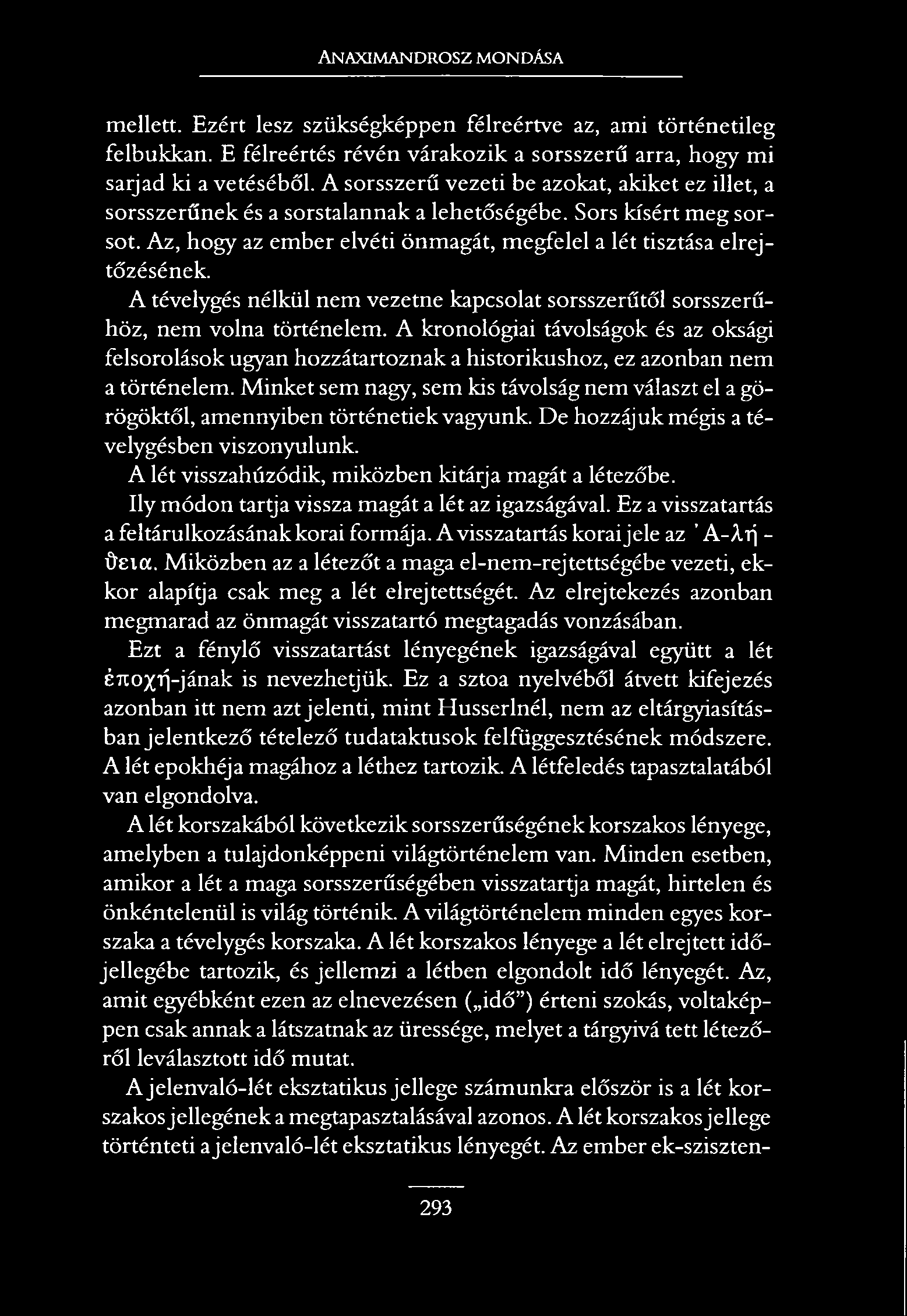 Anaximandrosz mondása mellett. Ezért lesz szükségképpen félreértve az, ami történetileg felbukkan. E félreértés révén várakozik a sorsszerű arra, hogy mi sarjad ki a vetéséből.