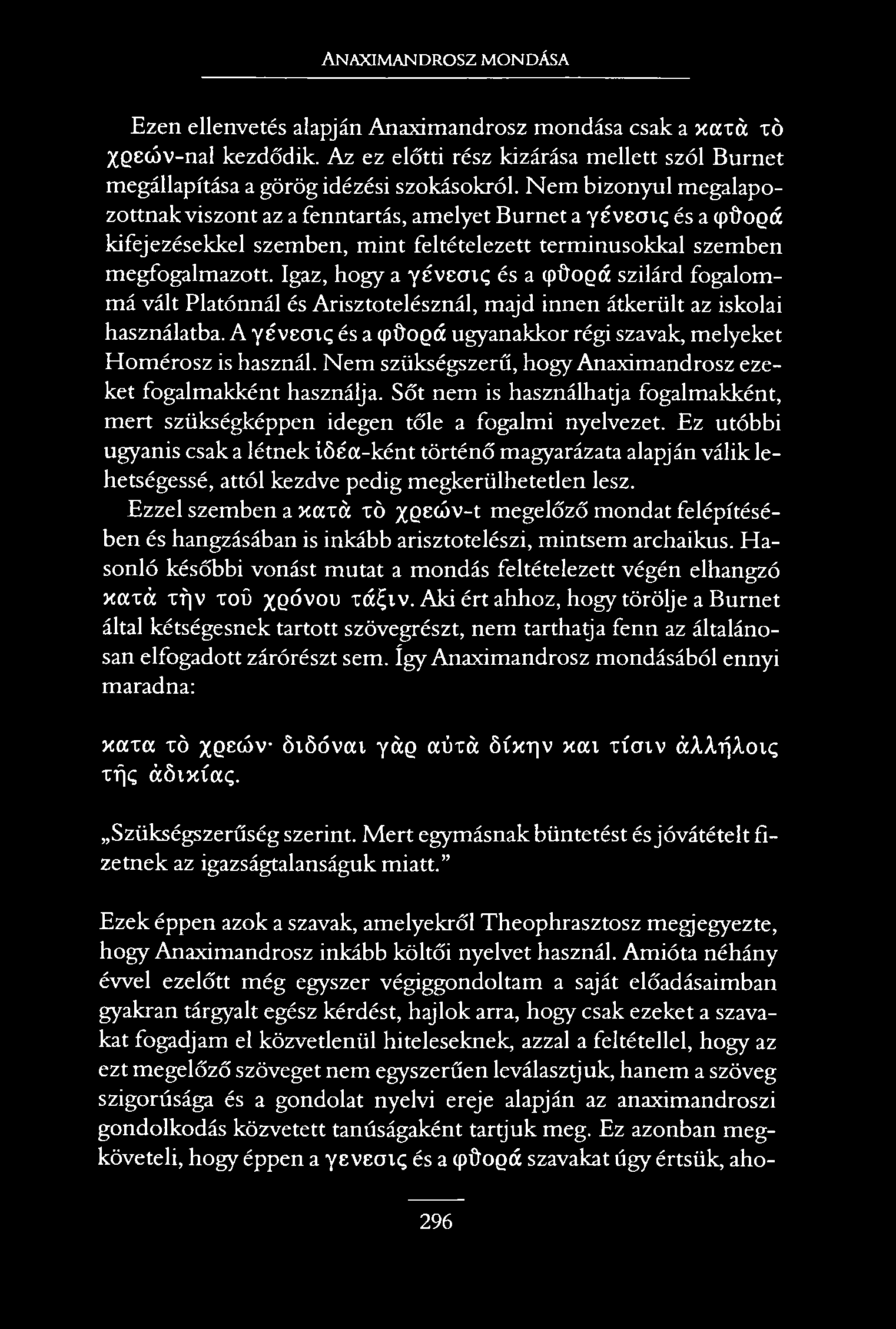 Anaximandrosz mondása Ezen ellenvetés alapján Anaximandrosz mondása csak a xcttá xö XQecóv-nal kezdődik. Az ez előtti rész kizárása mellett szól Bűm et megállapítása a görög idézési szokásokról.