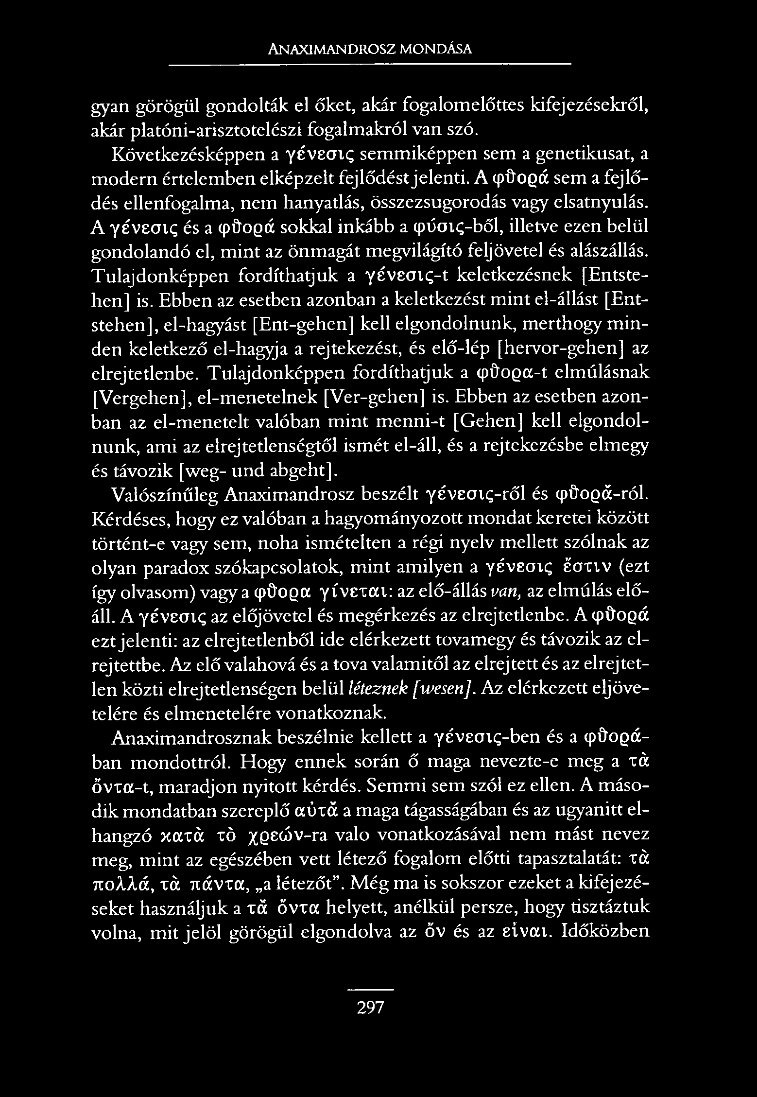 Anaximandrosz mondása gyan görögül gondolták el őket, akár fogalomelőttes kifejezésekről, akár platóni-arisztotelészi fogalmakról van szó.