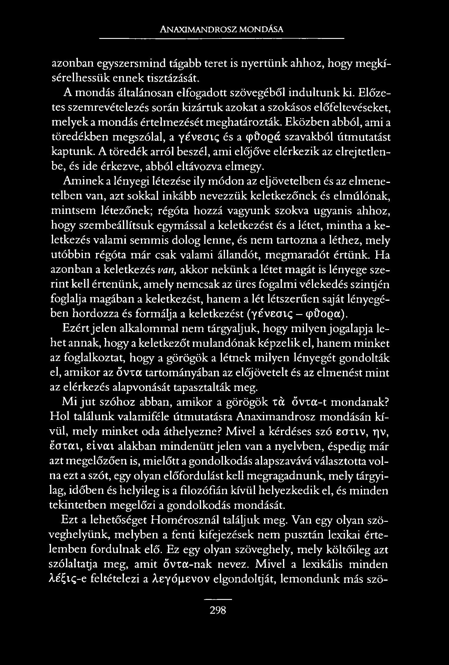 Anaximandrosz mondása azonban egyszersmind tágabb teret is nyertünk ahhoz, hogy megkísérelhessük ennek tisztázását. A mondás általánosan elfogadott szövegéből indultunk ki.