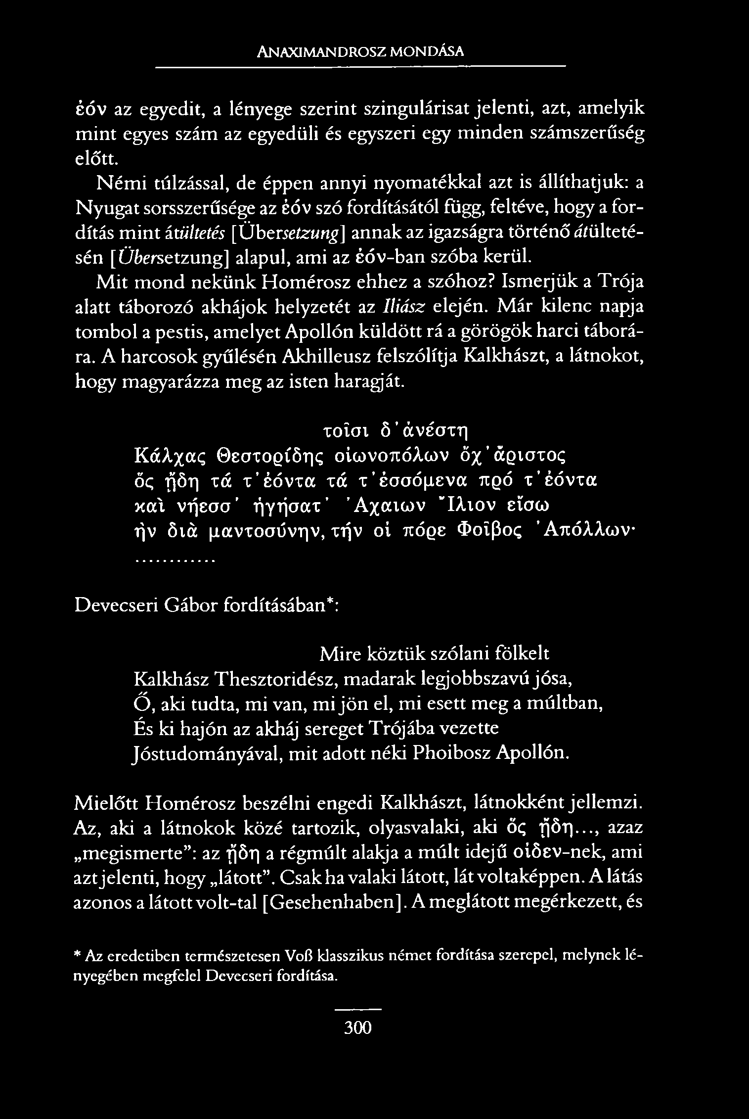 Anaximandrosz mondása éóv az egyedit, a lényege szerint szingulárisát jelenti, azt, amelyik mint egyes szám az egyedüli és egyszeri egy minden számszerűség előtt.