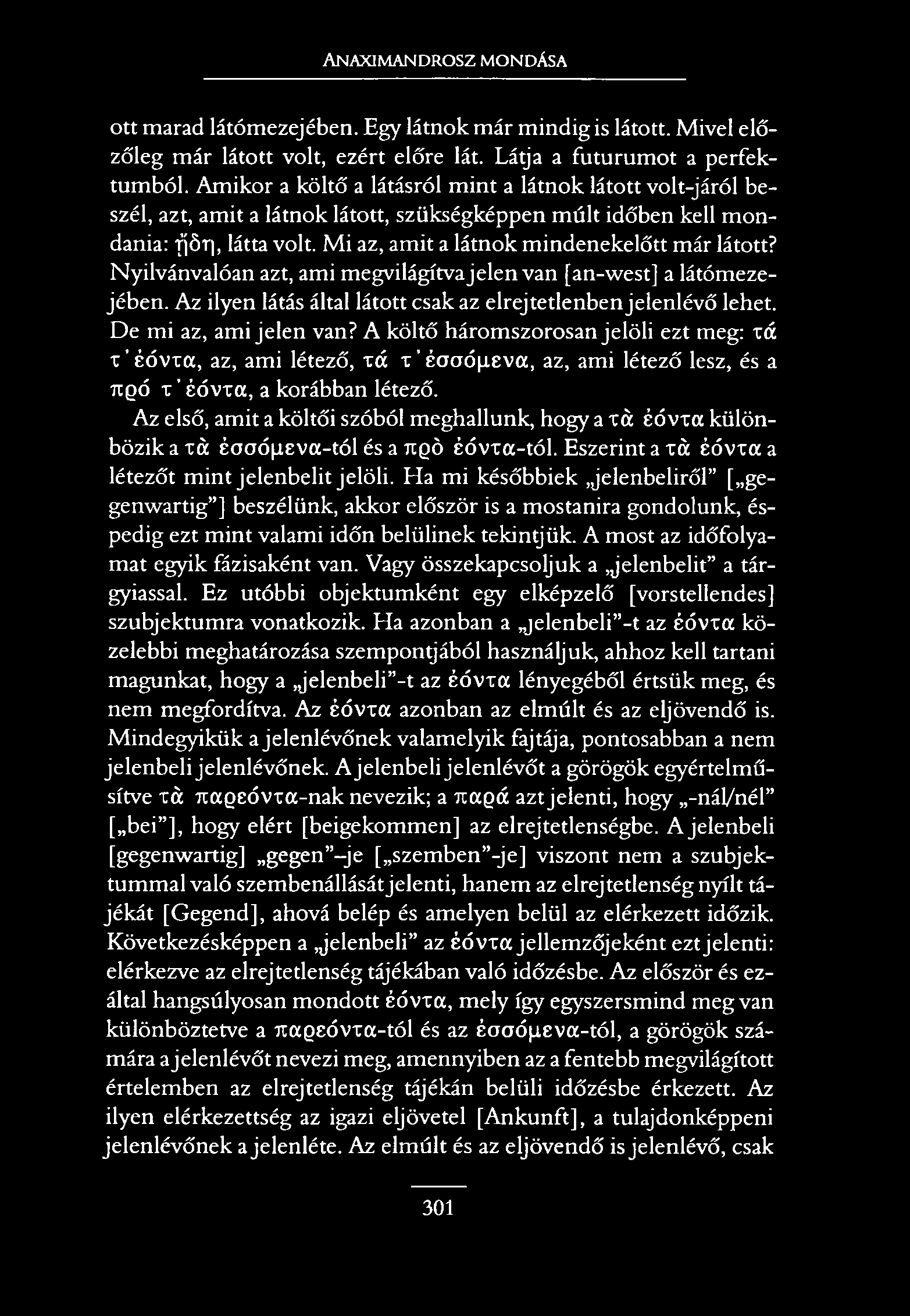 Anaximandrosz mondása ott marad látómezejében. Egy látnok már mindig is látott. Mivel előzőleg már látott volt, ezért előre lát. Látja a futurumot a perfektumból.