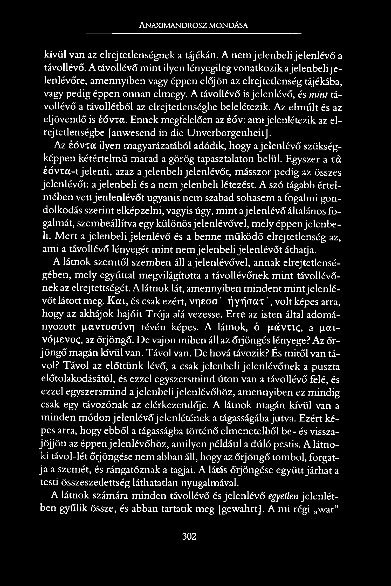 Anaximandrosz mondása kívül van az elrej tétlenségnek a tájékán. A nem jelenbeli jelenlévő a távollévő.