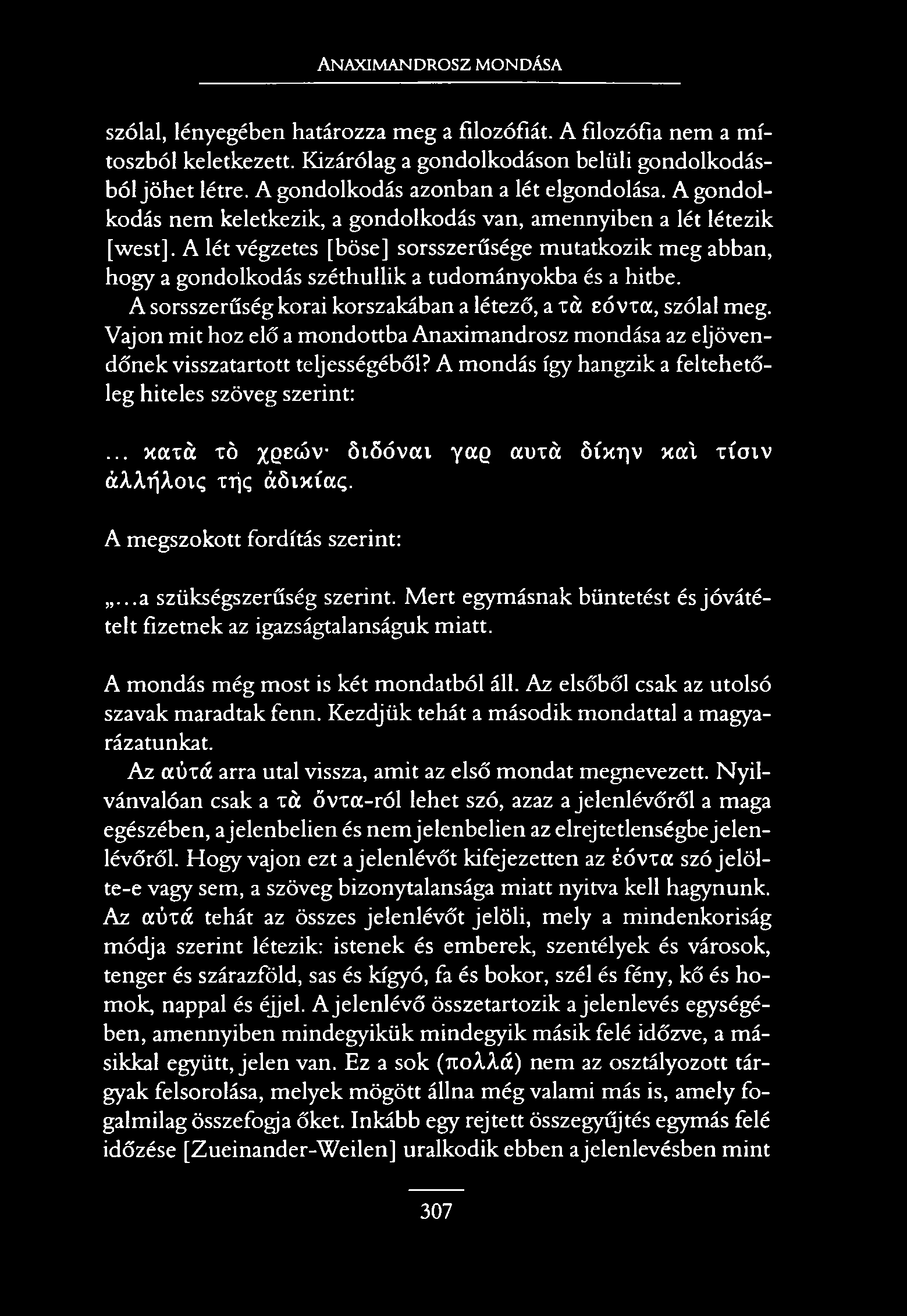 Anaximandrosz mondása szólal, lényegében határozza meg a filozófiát. A filozófia nem a mítoszból keletkezett. Kizárólag a gondolkodáson belüli gondolkodásból jöhet létre.