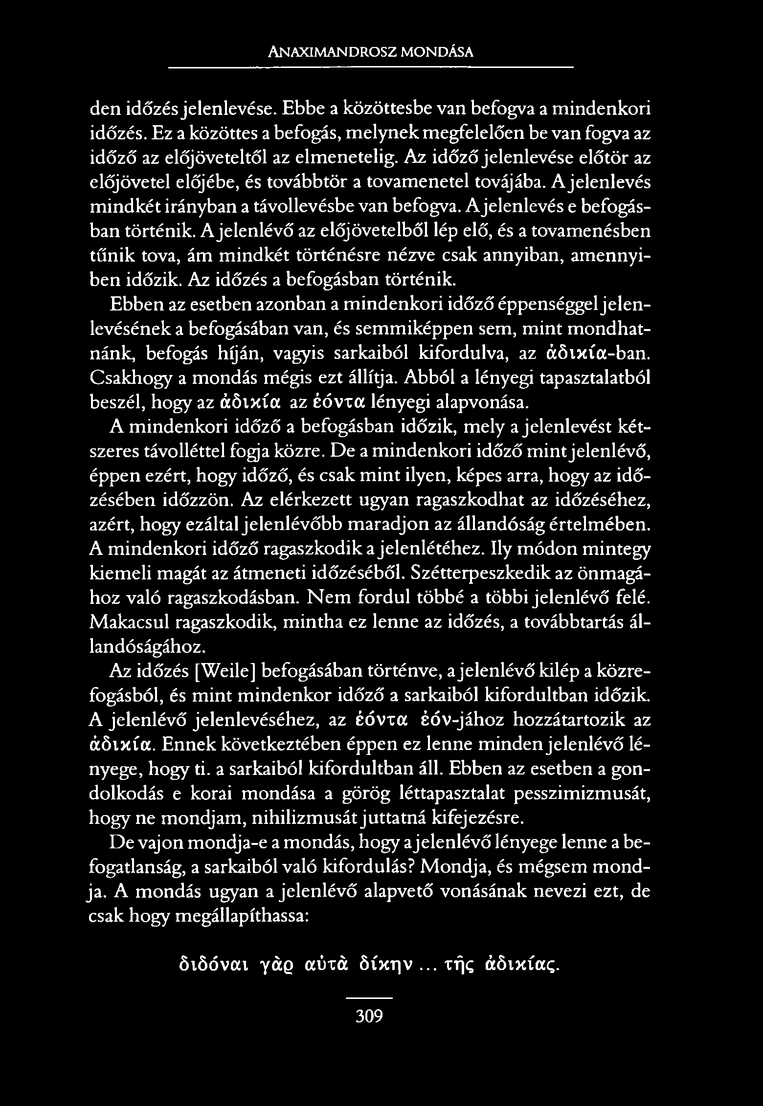 Anaximandrosz mondása den időzés jelenlevése. Ebbe a közöttesbe van befogva a mindenkori időzés. Ez a közöttes a befogás, melynek megfelelően be van fogva az időző az előjöveteltől az elmenetelig.