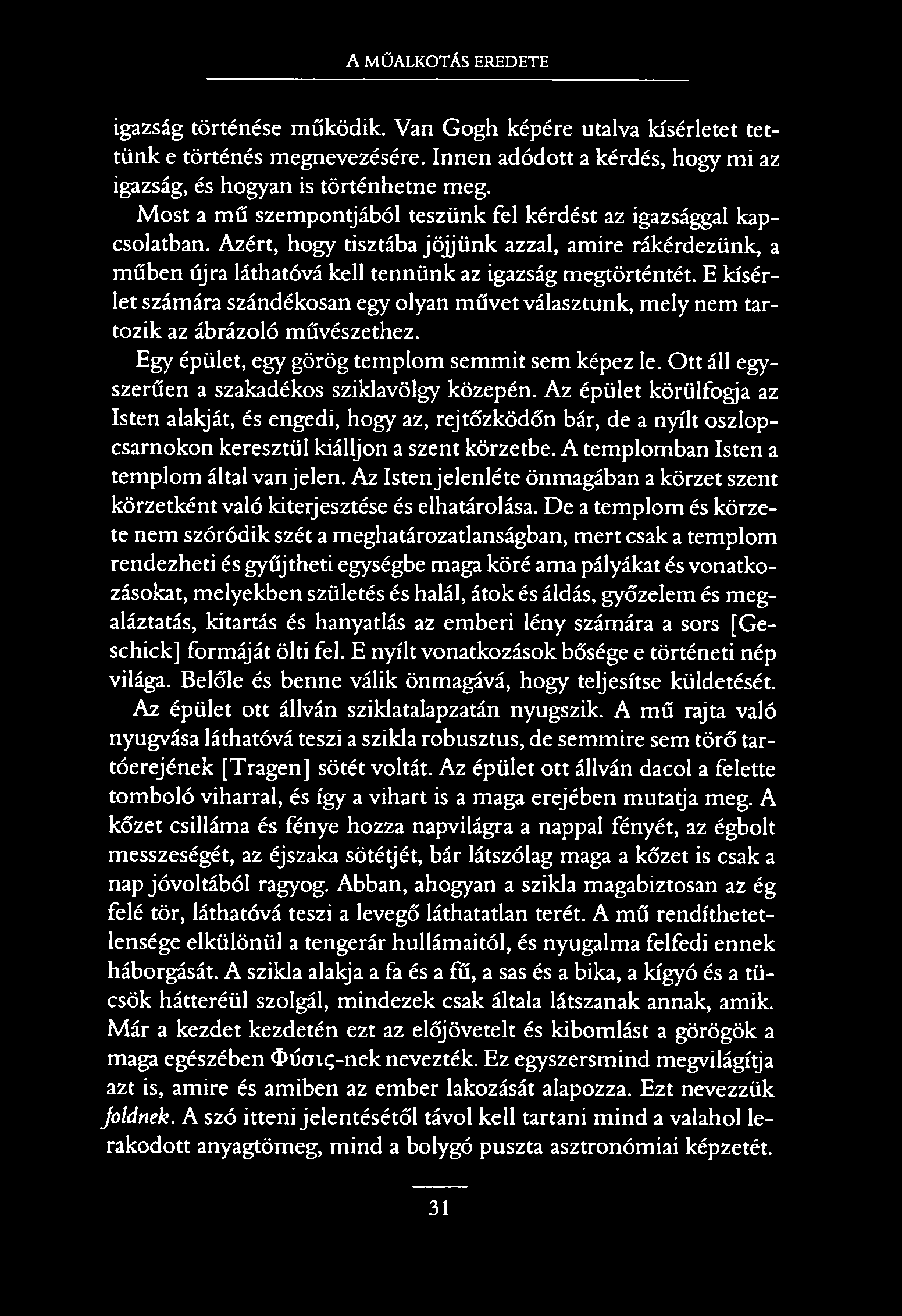 A MŰALKOTÁS EREDETE igazság történése működik. Van Gogh képére utalva kísérletet tettünk e történés megnevezésére. Innen adódott a kérdés, hogy mi az igazság, és hogyan is történhetne meg.