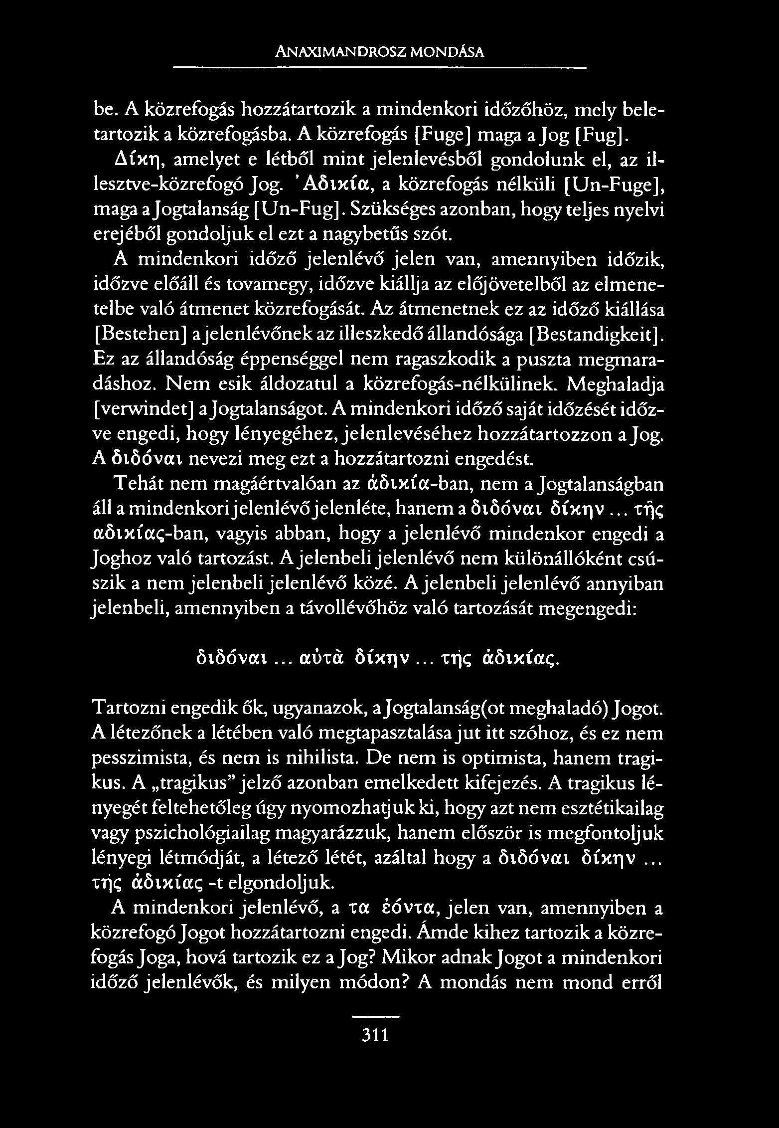 Anaximandrosz mondása be. A közrefogás hozzátartozik a mindenkori időzőhöz, mely beletartozik a közrefogásba. A közrefogás [Füge] maga a Jog [Fug].