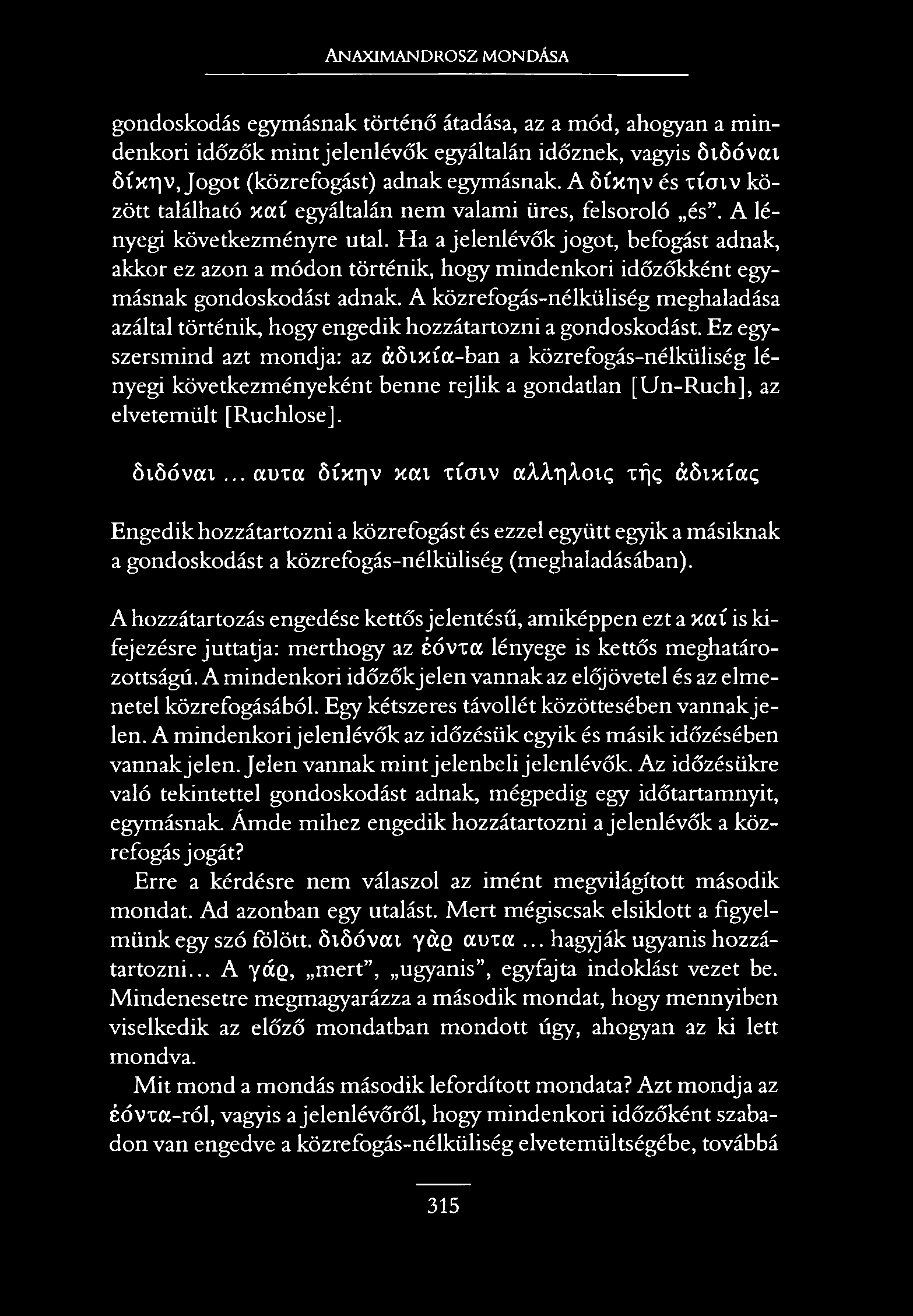 Anaximandrosz mondása gondoskodás egymásnak történő átadása, az a mód, ahogyan a mindenkori időzök mint jelenlévők egyáltalán időznek, vagyis öiöóvou öíxr v, Jogot (közrefogást) adnak egymásnak.