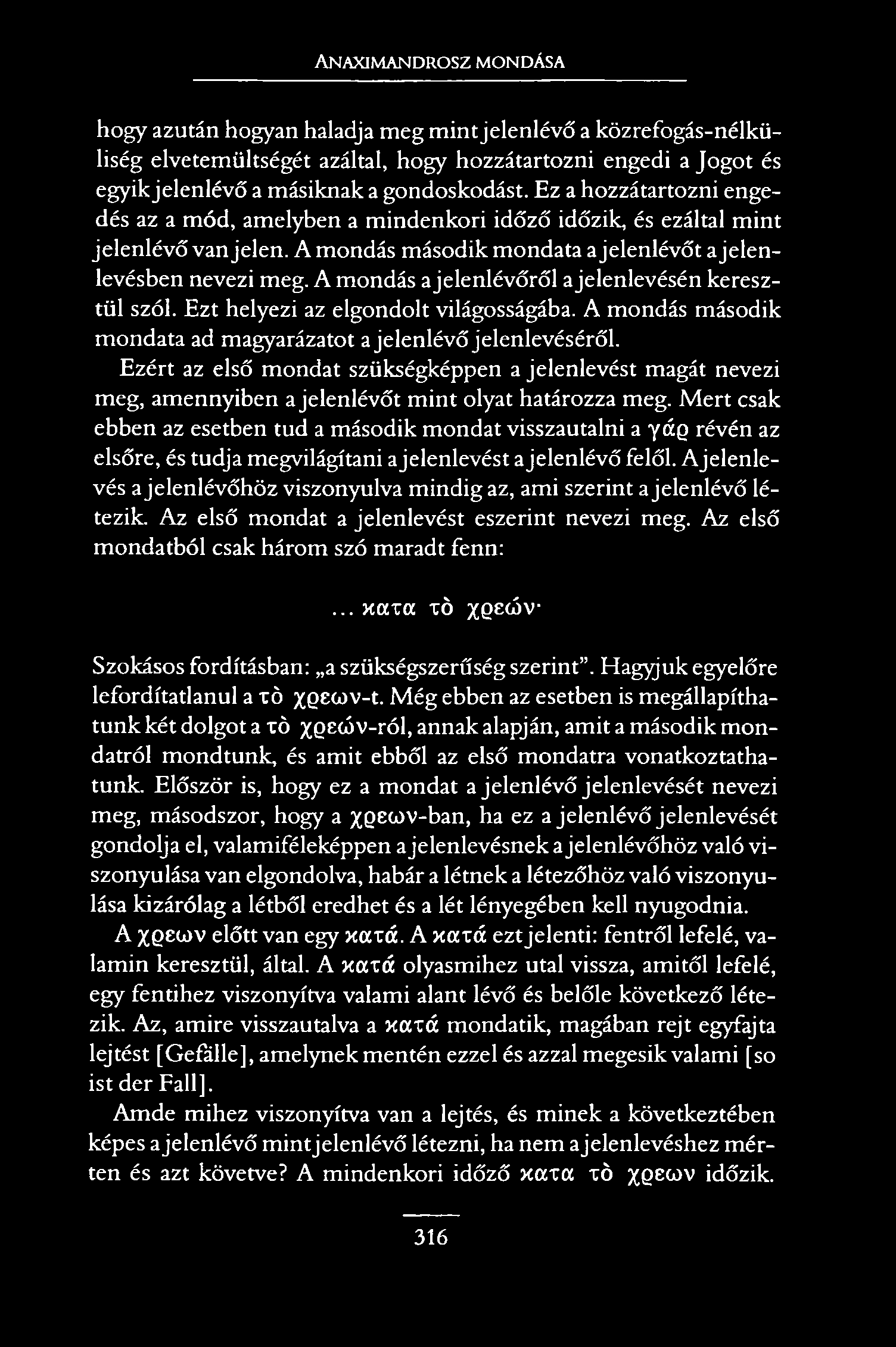 Anaximandrosz mondása hogy azután hogyan haladja meg mint jelenlévő a közrefogás-nélküliség elvetemültségét azáltal, hogy hozzátartozni engedi a Jogot és egyikjelenlévő a másiknak a gondoskodást.