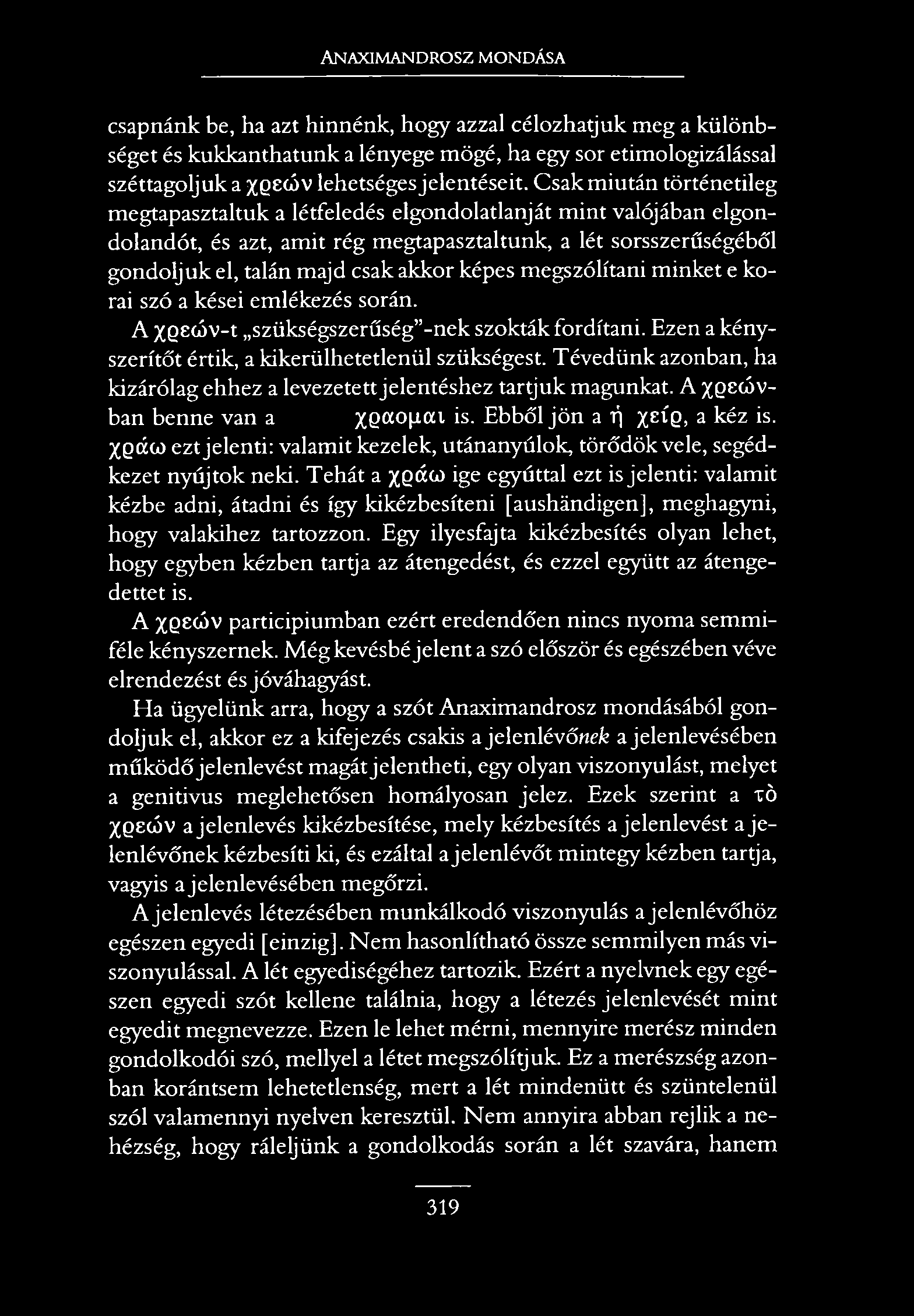Anaximandrosz mondása csapnánk be, ha azt hinnénk, hogy azzal célozhatjuk meg a különbséget és kukkanthatunk a lényege mögé, ha egy sor etimologizálással széttagoljuk a X6ec^v lehetséges jelentéseit.