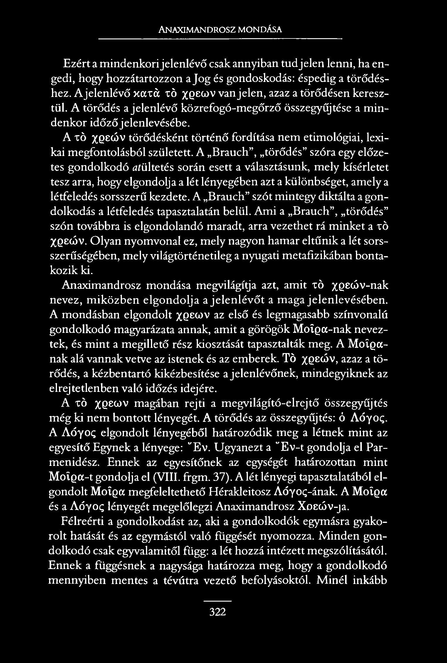 Anaximandrosz mondása Ezért a mindenkori jelenlévő csak annyiban tud jelen lenni, ha engedi, hogy hozzátartozzon a Jog és gondoskodás: éspedig a törődéshez.