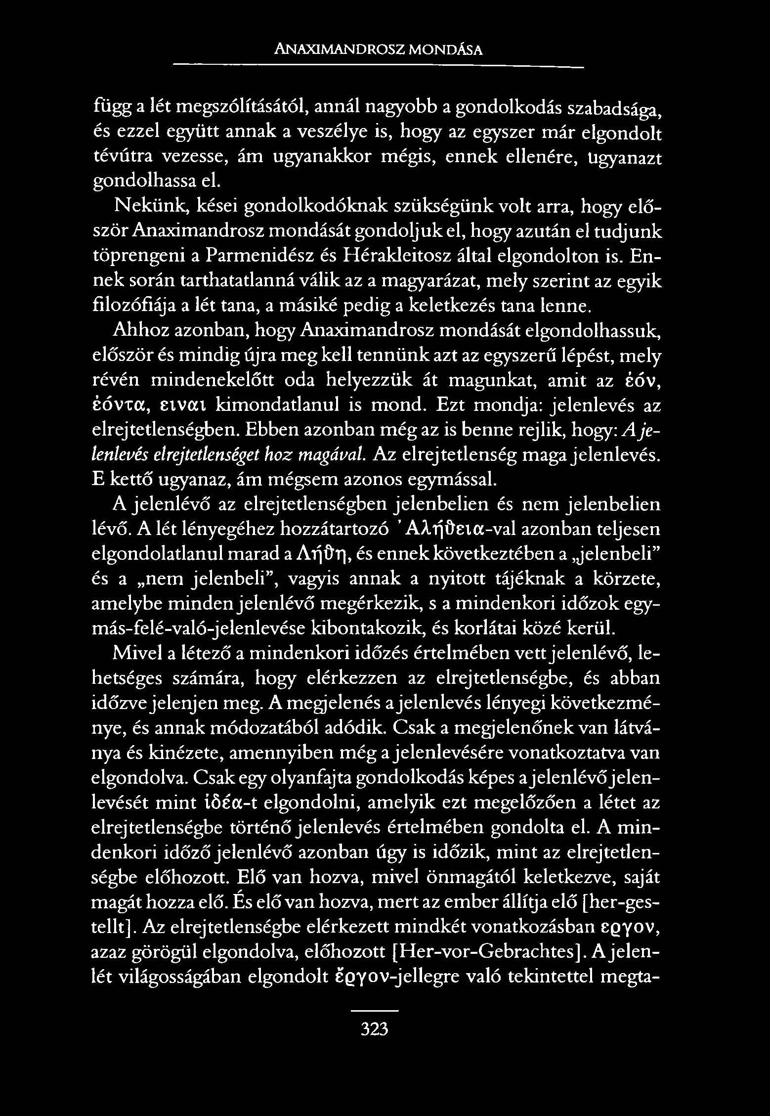 Anaximandrosz mondása függ a lét megszólításától, annál nagyobb a gondolkodás szabadsága, és ezzel együtt annak a veszélye is, hogy az egyszer már elgondolt tévútra vezesse, ám ugyanakkor mégis,