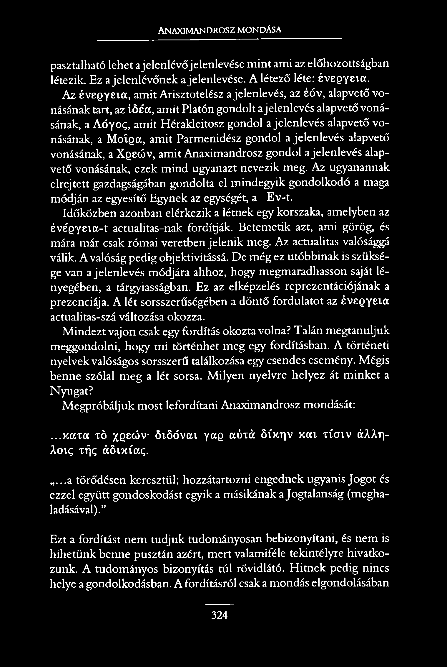 Anaximandrosz mondása pasztaiható lehet ajelenlévő jelenlevése mint ami az előhozottságban létezik. Ez a jelenlévőnek a jelenlevése. A létező léte: é v e q y e io c.