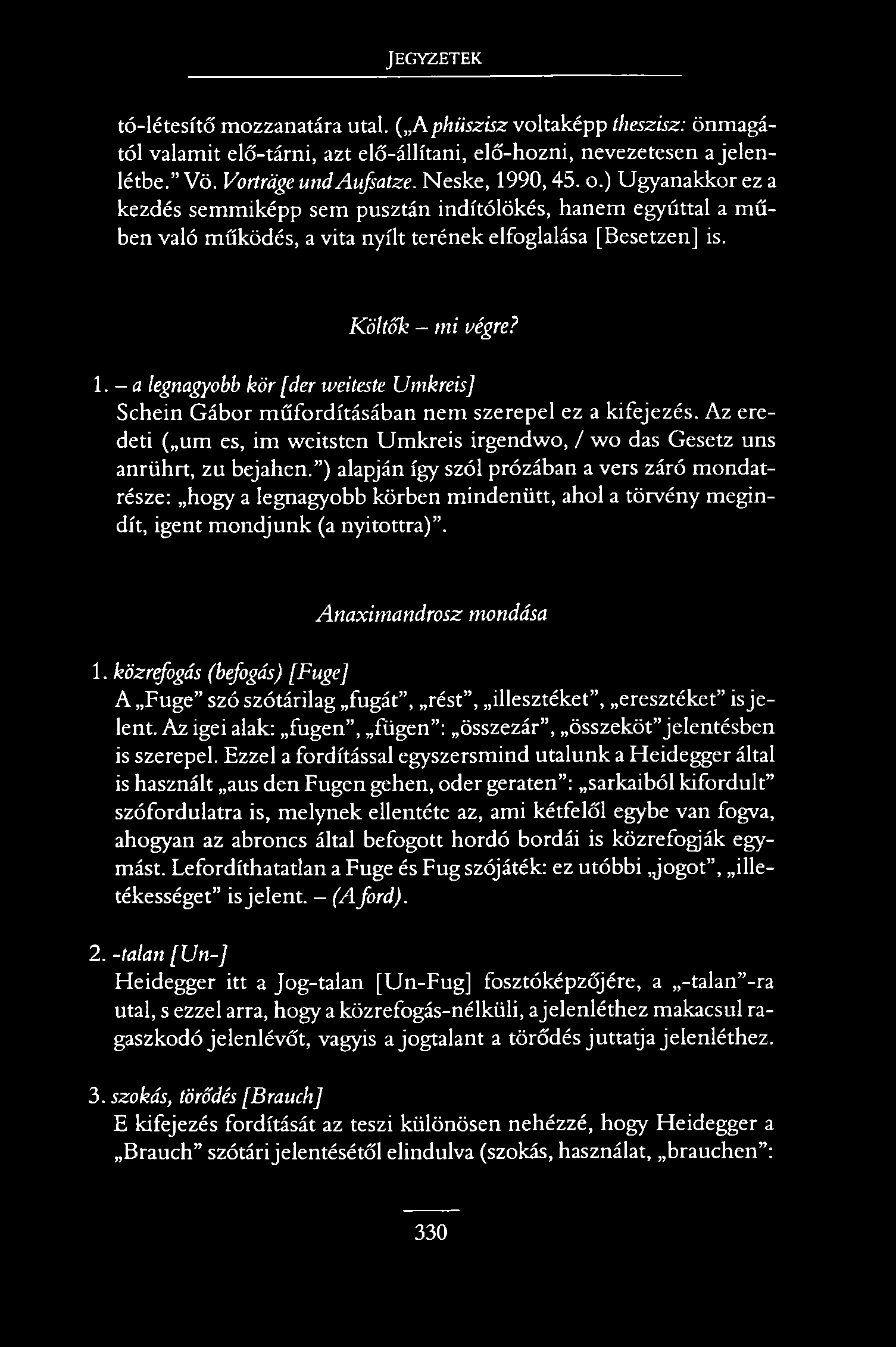 JEGYZETEK tó-létesítő mozzanatára utal. ( Aphüszisz voltaképp theszisz: önmagától valamit elő-tárni, azt elő-állítani, elő-hozni, nevezetesen a jelenlétbe. Vö. Vortráge undaufsatze. Neske, 1990,45. o.