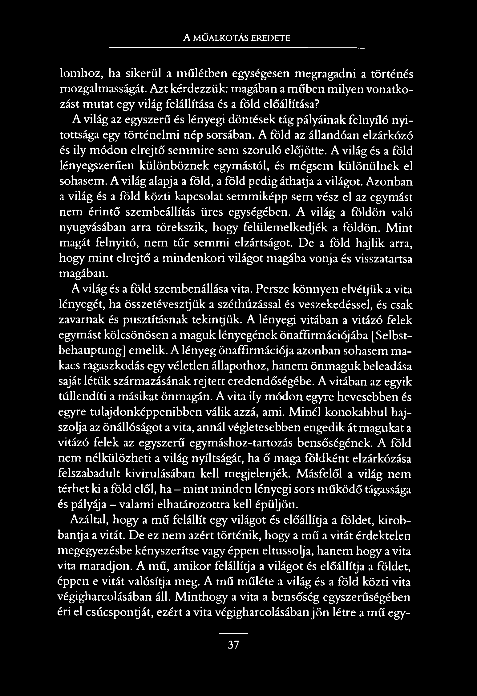 A MŰALKOTÁS EREDETE lomhoz, ha sikerül a műlétben egységesen megragadni a történés mozgalmasságát. Azt kérdezzük: magában a műben milyen vonatkozást mutat egy világ felállítása és a föld előállítása?